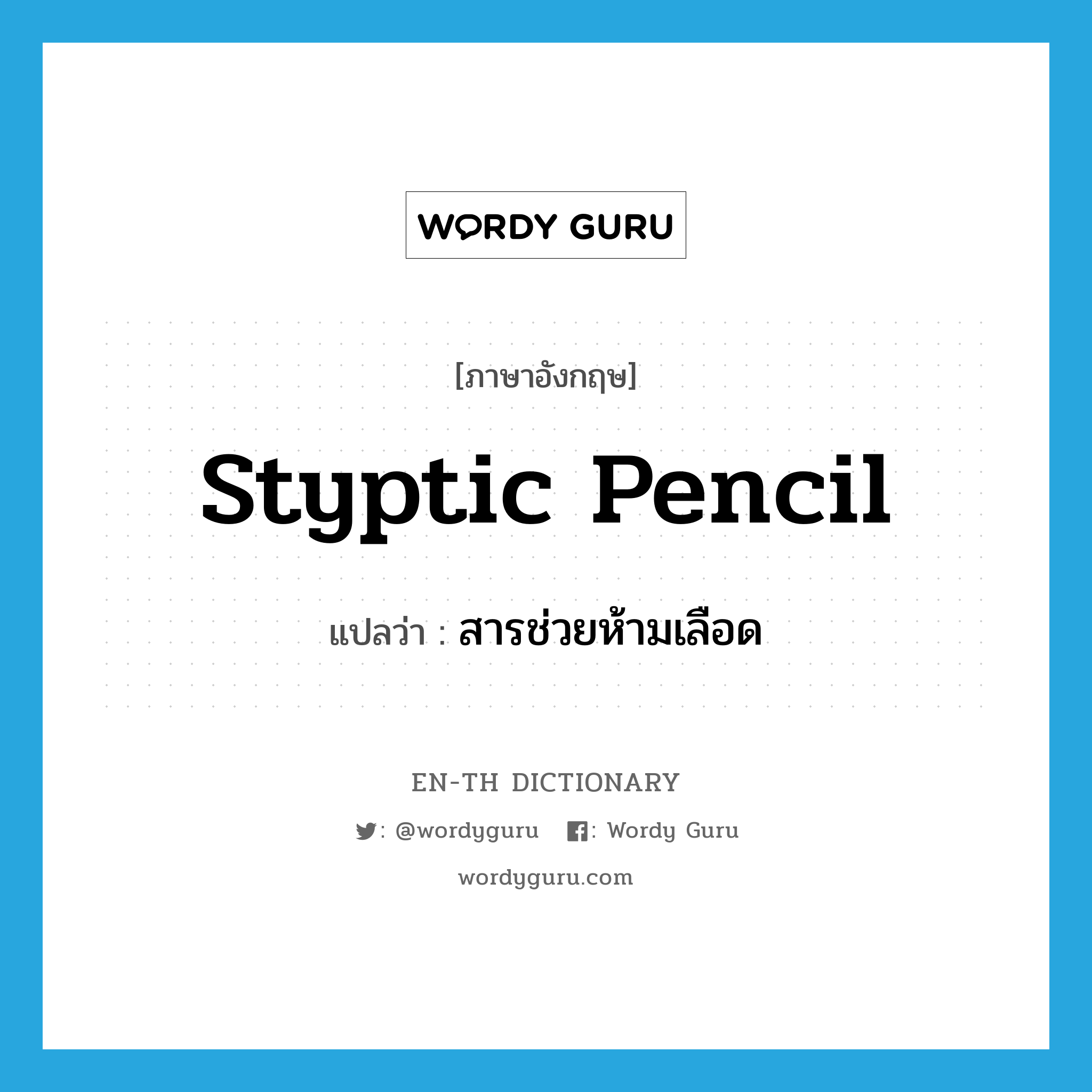 styptic pencil แปลว่า?, คำศัพท์ภาษาอังกฤษ styptic pencil แปลว่า สารช่วยห้ามเลือด ประเภท N หมวด N