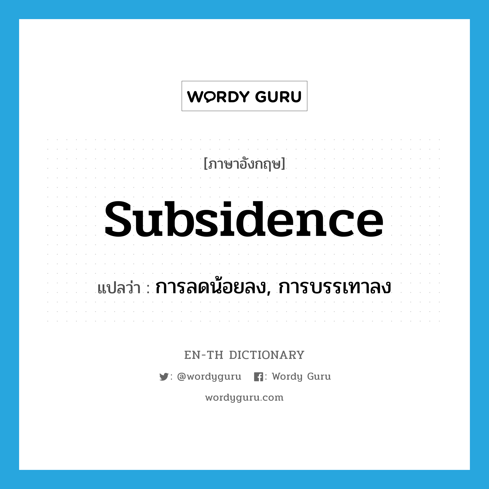 subsidence แปลว่า?, คำศัพท์ภาษาอังกฤษ subsidence แปลว่า การลดน้อยลง, การบรรเทาลง ประเภท N หมวด N
