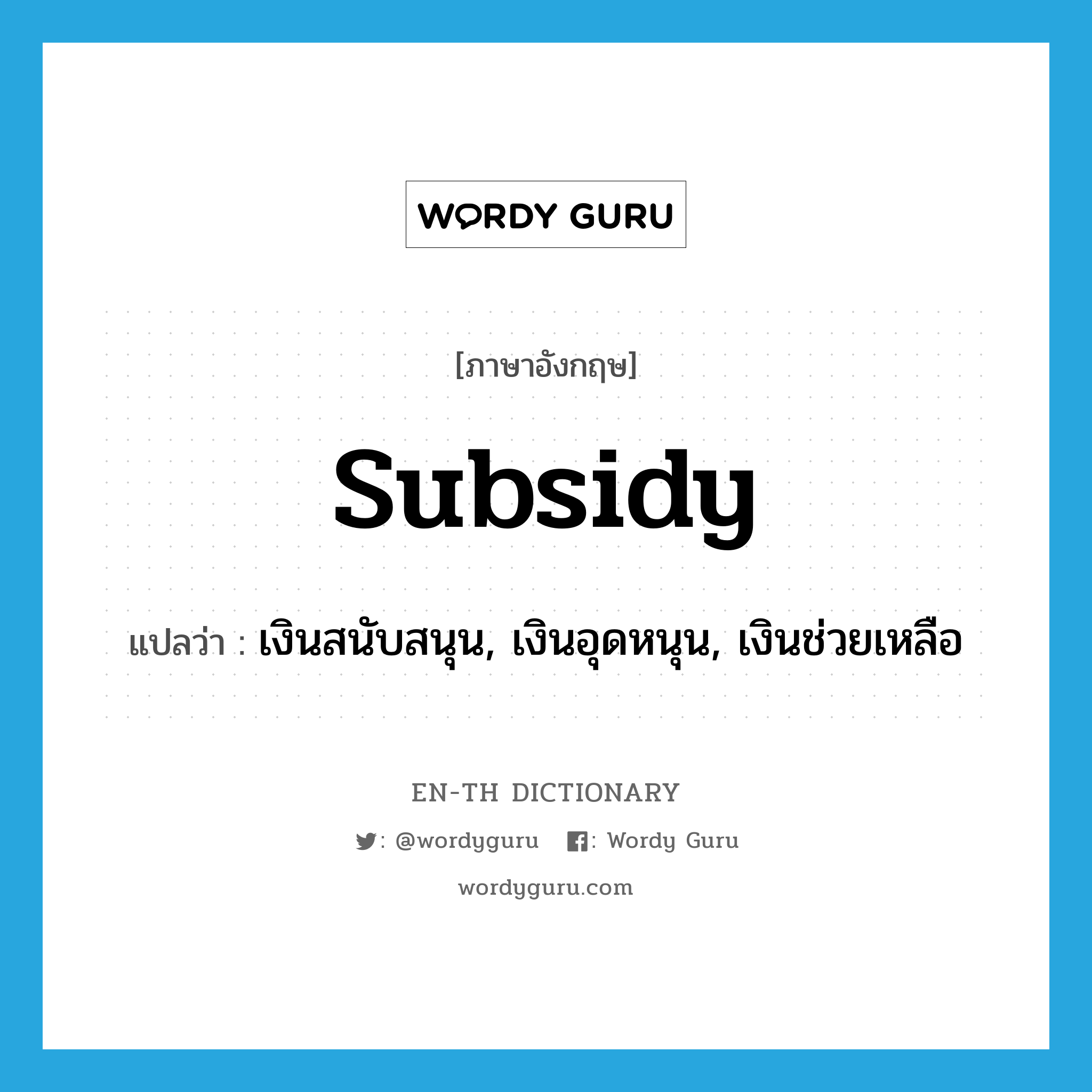 subsidy แปลว่า?, คำศัพท์ภาษาอังกฤษ subsidy แปลว่า เงินสนับสนุน, เงินอุดหนุน, เงินช่วยเหลือ ประเภท N หมวด N