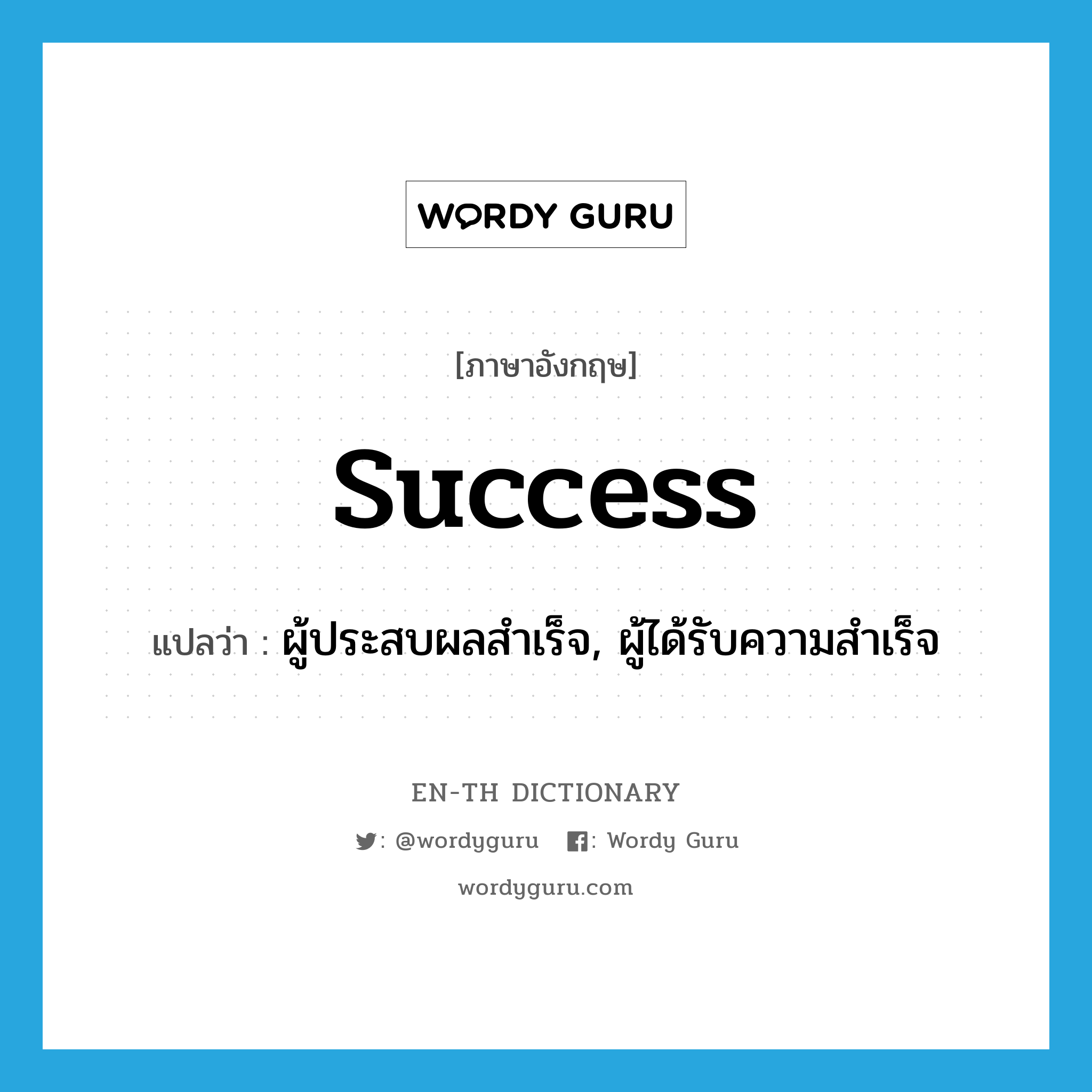 ผู้ประสบผลสำเร็จ, ผู้ได้รับความสำเร็จ ภาษาอังกฤษ?, คำศัพท์ภาษาอังกฤษ ผู้ประสบผลสำเร็จ, ผู้ได้รับความสำเร็จ แปลว่า success ประเภท N หมวด N