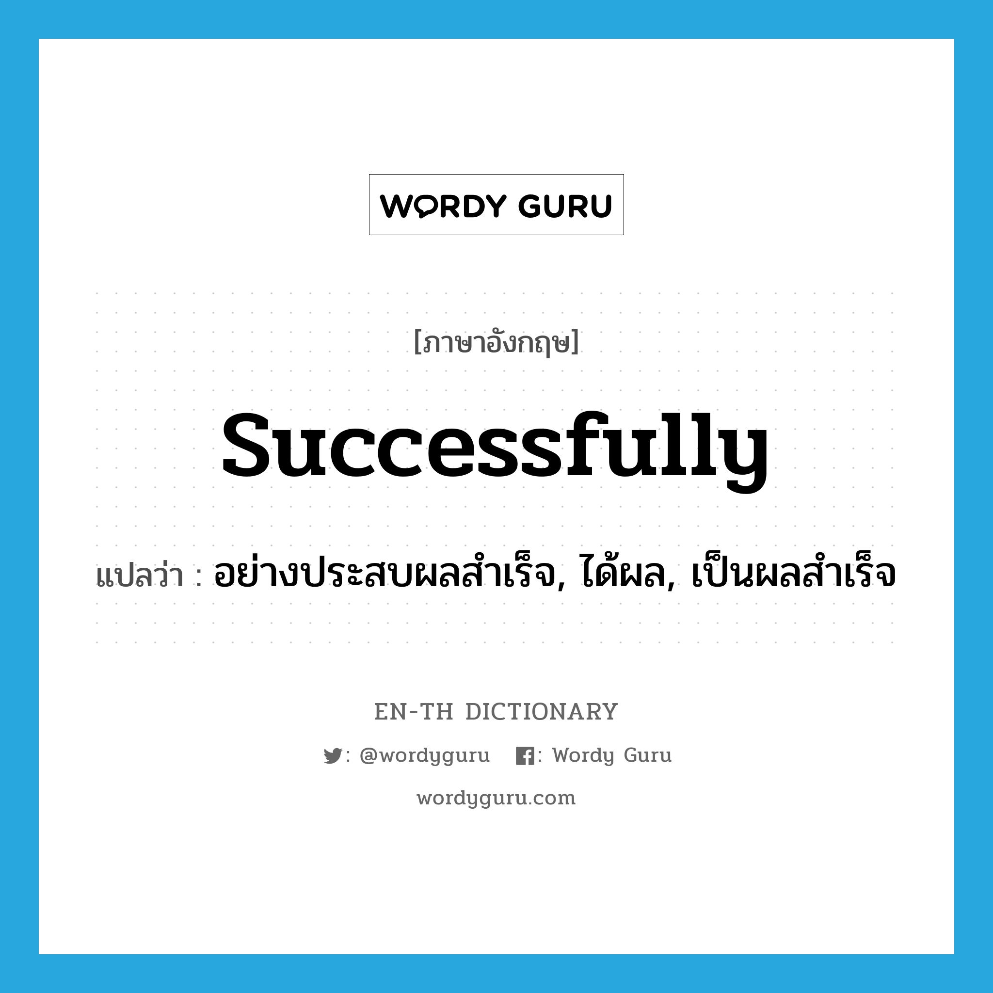 successfully แปลว่า?, คำศัพท์ภาษาอังกฤษ successfully แปลว่า อย่างประสบผลสำเร็จ, ได้ผล, เป็นผลสำเร็จ ประเภท ADV หมวด ADV