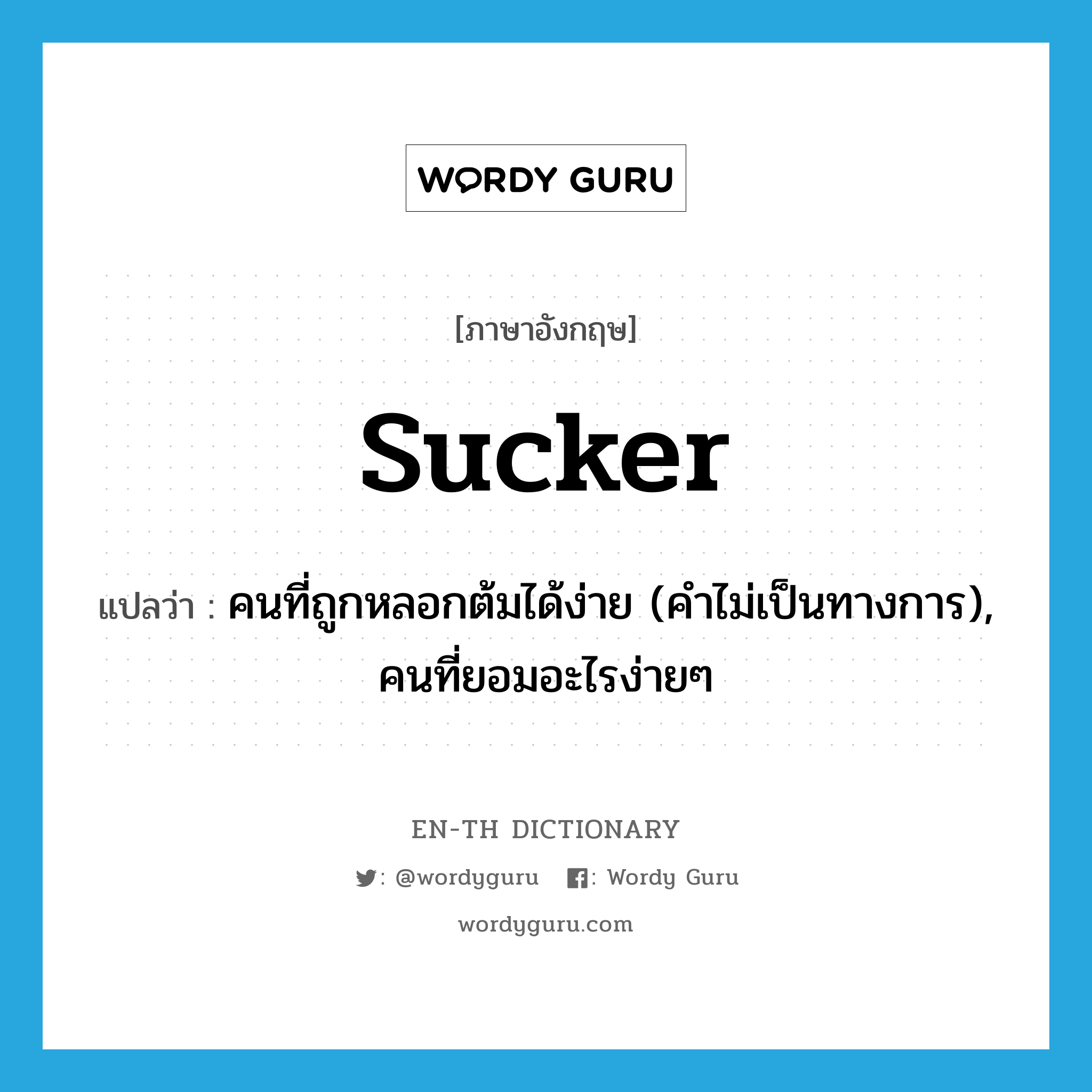 sucker แปลว่า?, คำศัพท์ภาษาอังกฤษ sucker แปลว่า คนที่ถูกหลอกต้มได้ง่าย (คำไม่เป็นทางการ), คนที่ยอมอะไรง่ายๆ ประเภท N หมวด N