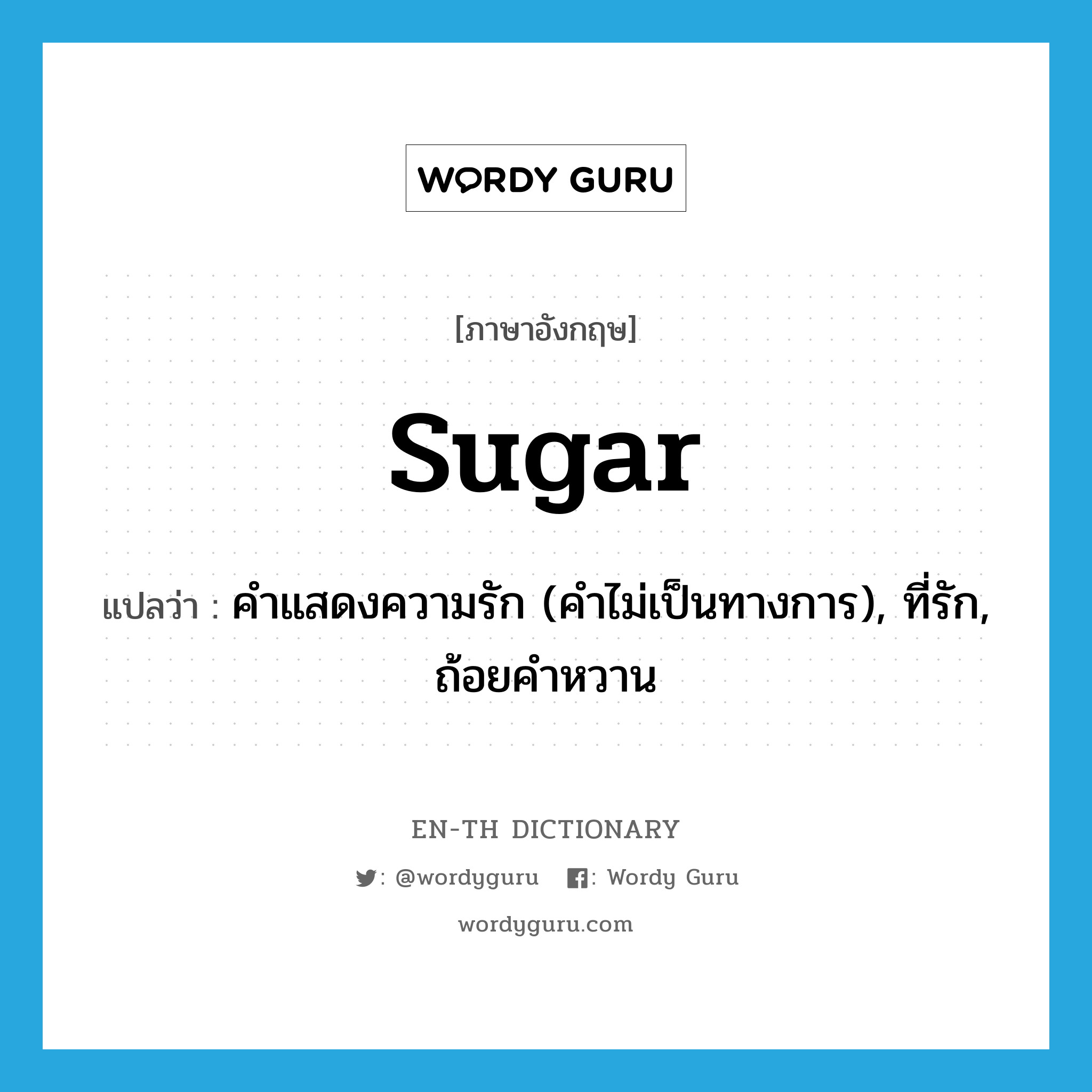 sugar แปลว่า?, คำศัพท์ภาษาอังกฤษ sugar แปลว่า คำแสดงความรัก (คำไม่เป็นทางการ), ที่รัก, ถ้อยคำหวาน ประเภท N หมวด N