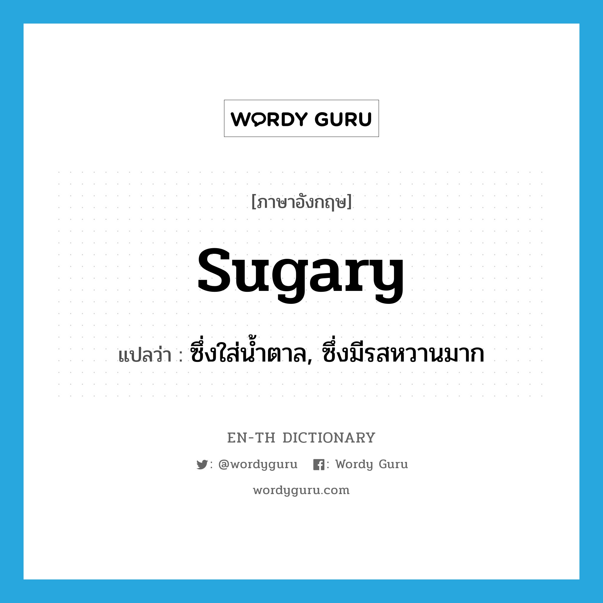 sugary แปลว่า?, คำศัพท์ภาษาอังกฤษ sugary แปลว่า ซึ่งใส่น้ำตาล, ซึ่งมีรสหวานมาก ประเภท ADJ หมวด ADJ