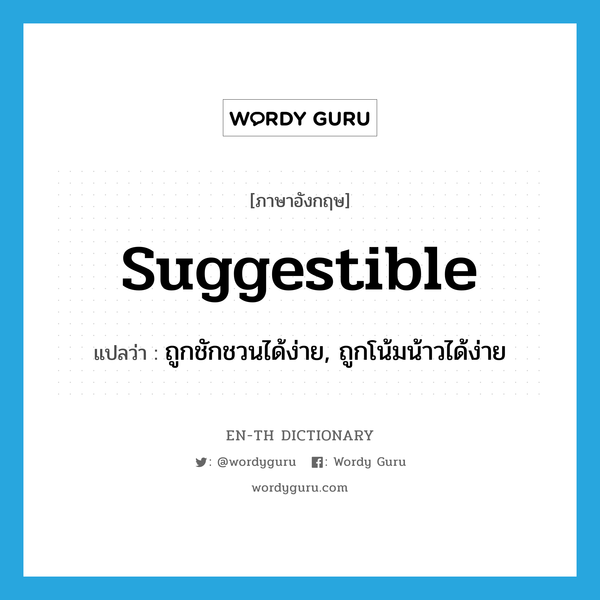 suggestible แปลว่า?, คำศัพท์ภาษาอังกฤษ suggestible แปลว่า ถูกชักชวนได้ง่าย, ถูกโน้มน้าวได้ง่าย ประเภท ADJ หมวด ADJ