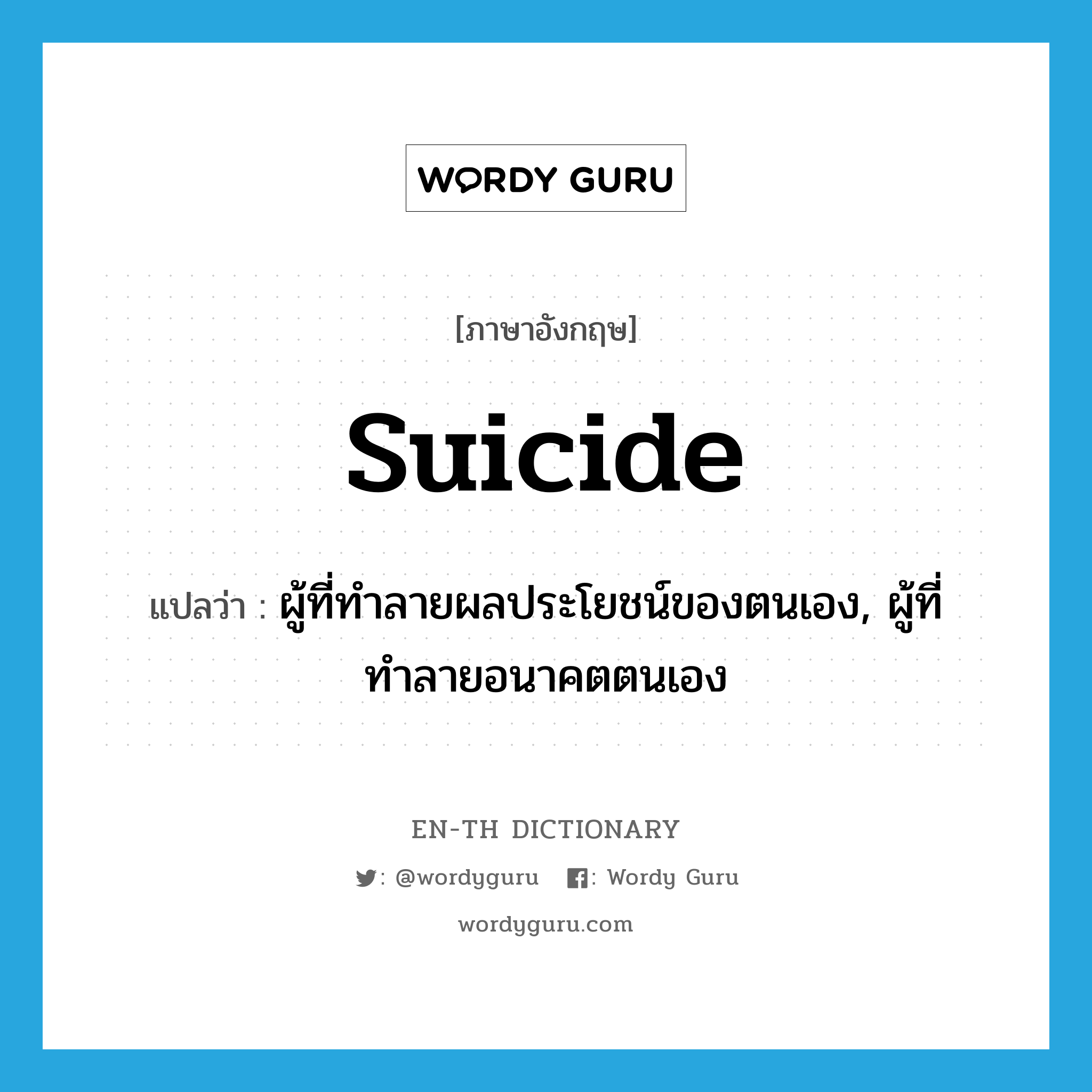 suicide แปลว่า?, คำศัพท์ภาษาอังกฤษ suicide แปลว่า ผู้ที่ทำลายผลประโยชน์ของตนเอง, ผู้ที่ทำลายอนาคตตนเอง ประเภท N หมวด N