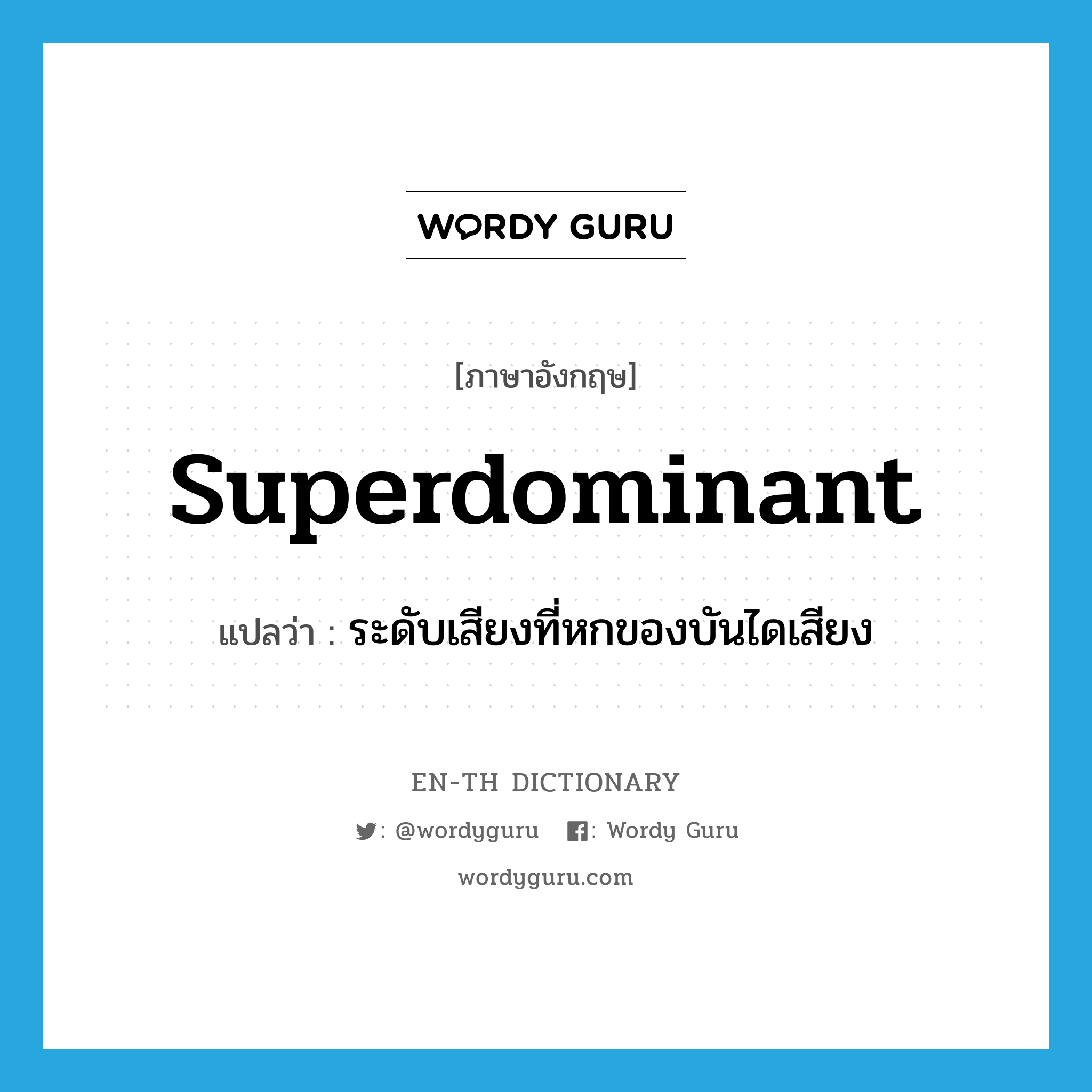 superdominant แปลว่า?, คำศัพท์ภาษาอังกฤษ superdominant แปลว่า ระดับเสียงที่หกของบันไดเสียง ประเภท N หมวด N