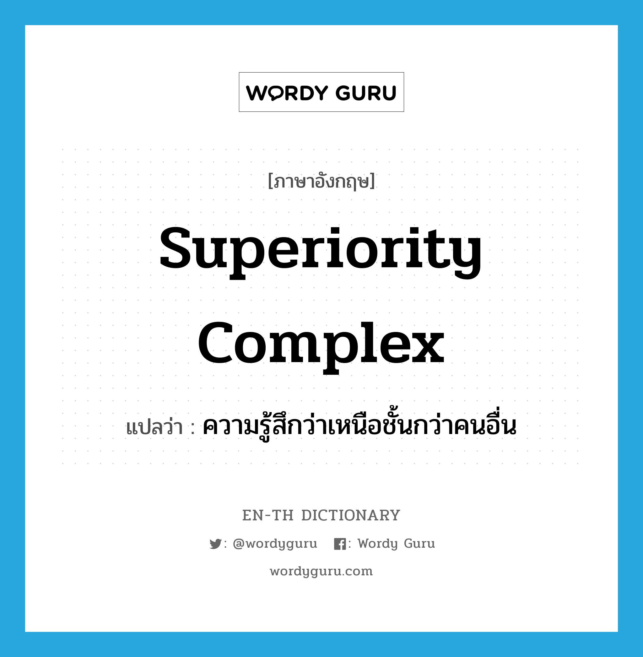 superiority complex แปลว่า?, คำศัพท์ภาษาอังกฤษ superiority complex แปลว่า ความรู้สึกว่าเหนือชั้นกว่าคนอื่น ประเภท N หมวด N