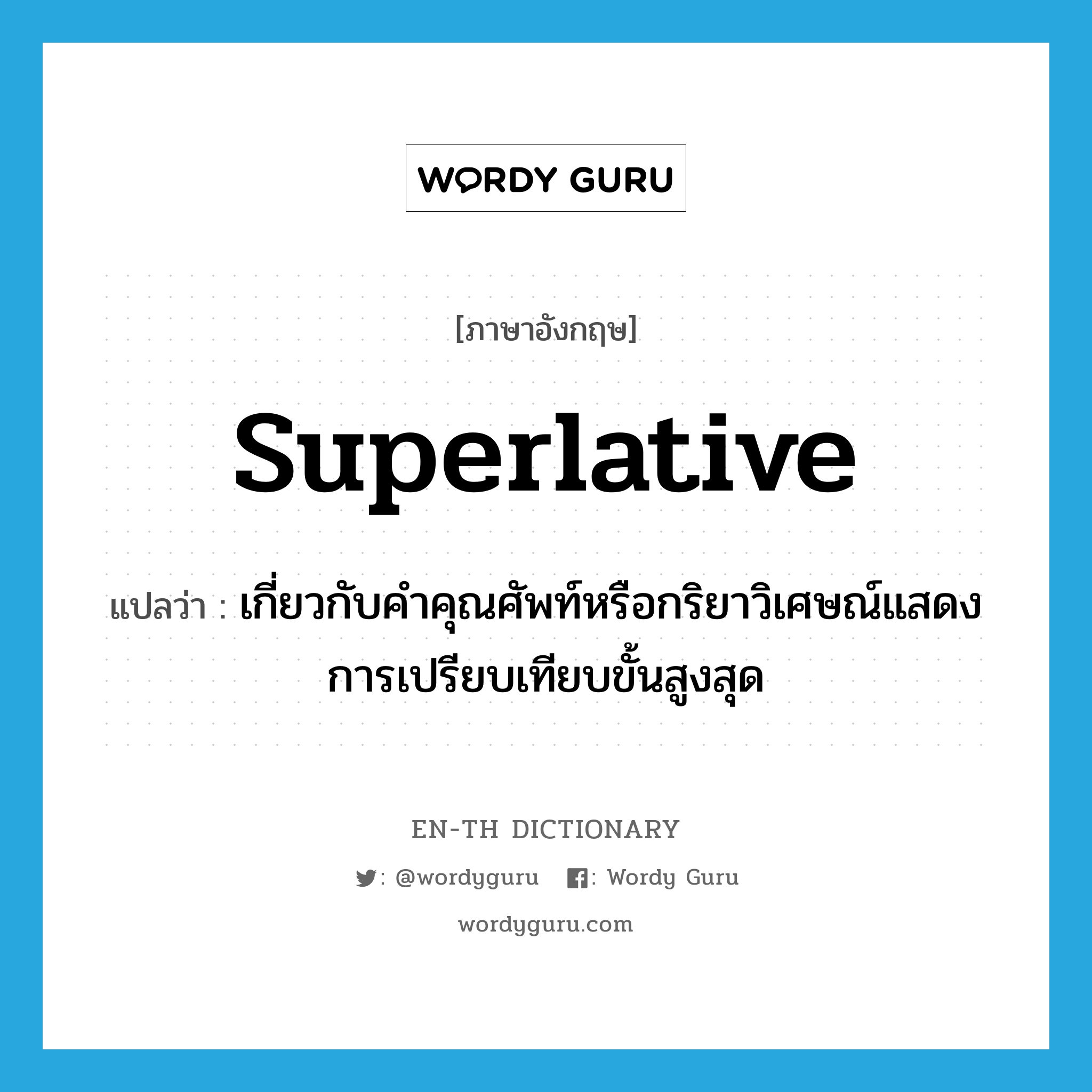 superlative แปลว่า?, คำศัพท์ภาษาอังกฤษ superlative แปลว่า เกี่ยวกับคำคุณศัพท์หรือกริยาวิเศษณ์แสดงการเปรียบเทียบขั้นสูงสุด ประเภท ADJ หมวด ADJ