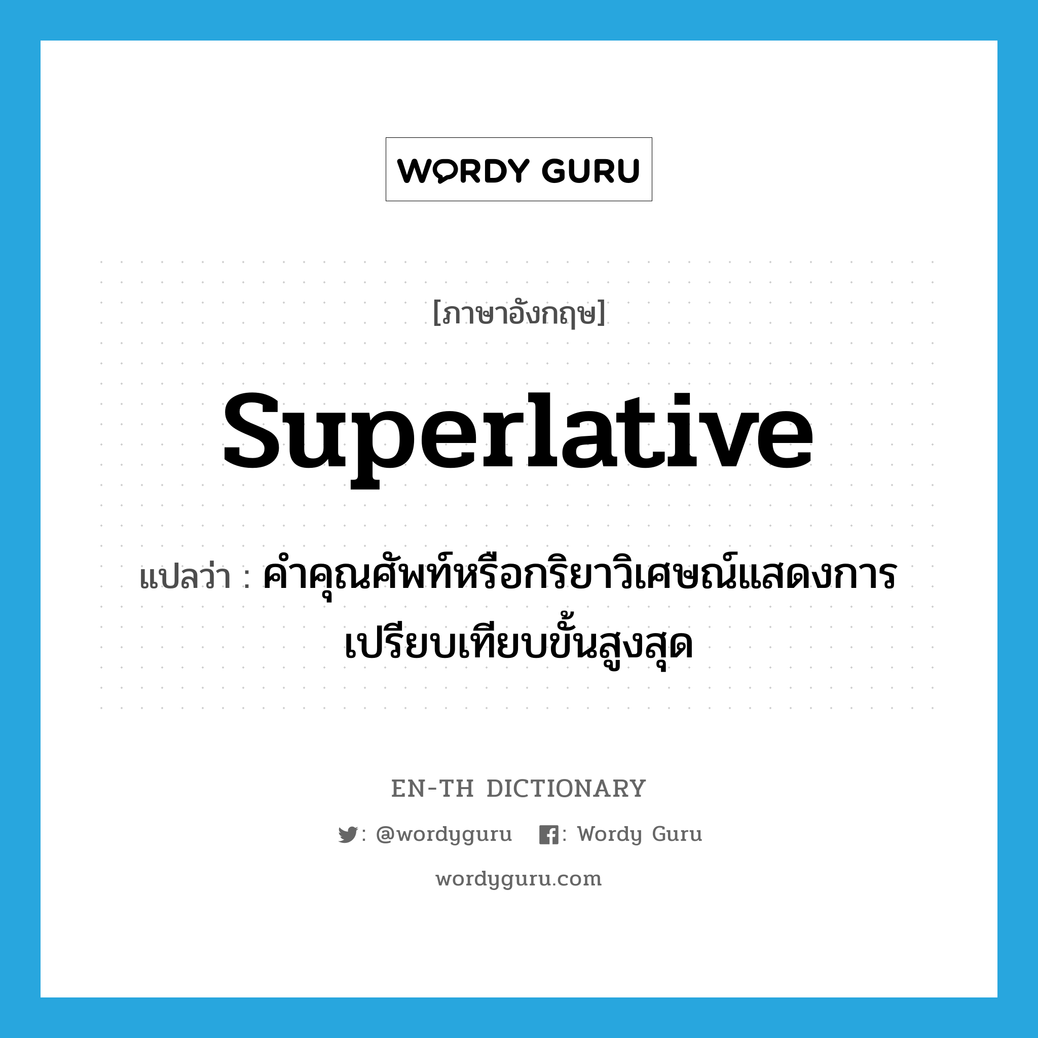 superlative แปลว่า?, คำศัพท์ภาษาอังกฤษ superlative แปลว่า คำคุณศัพท์หรือกริยาวิเศษณ์แสดงการเปรียบเทียบขั้นสูงสุด ประเภท N หมวด N