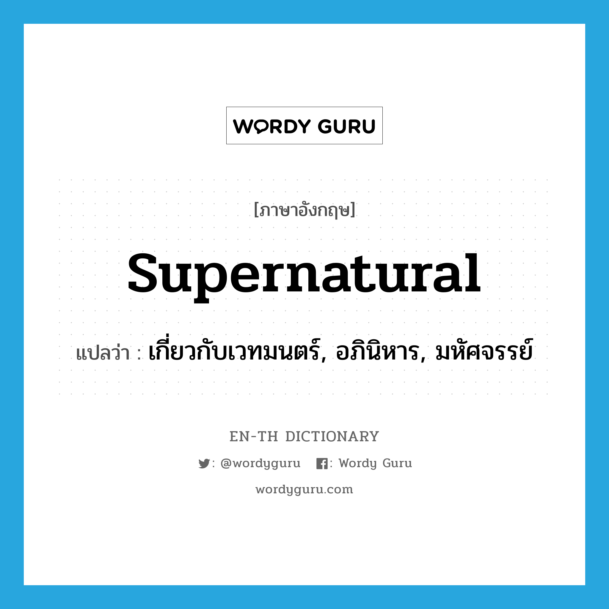 supernatural แปลว่า?, คำศัพท์ภาษาอังกฤษ supernatural แปลว่า เกี่ยวกับเวทมนตร์, อภินิหาร, มหัศจรรย์ ประเภท ADJ หมวด ADJ