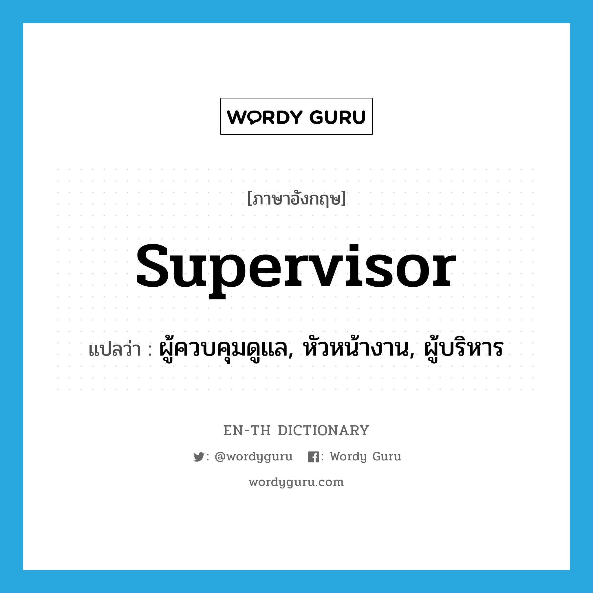 supervisor แปลว่า?, คำศัพท์ภาษาอังกฤษ supervisor แปลว่า ผู้ควบคุมดูแล, หัวหน้างาน, ผู้บริหาร ประเภท N หมวด N