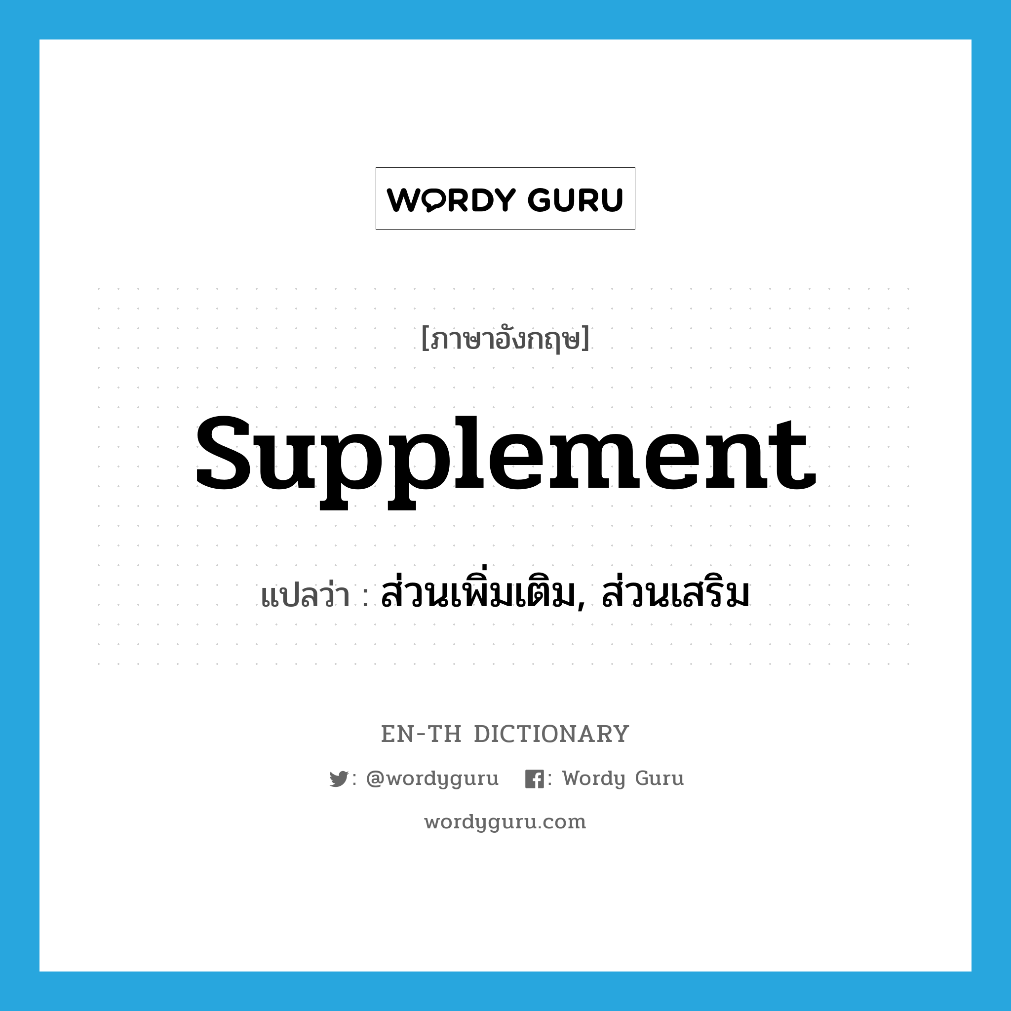 supplement แปลว่า?, คำศัพท์ภาษาอังกฤษ supplement แปลว่า ส่วนเพิ่มเติม, ส่วนเสริม ประเภท N หมวด N
