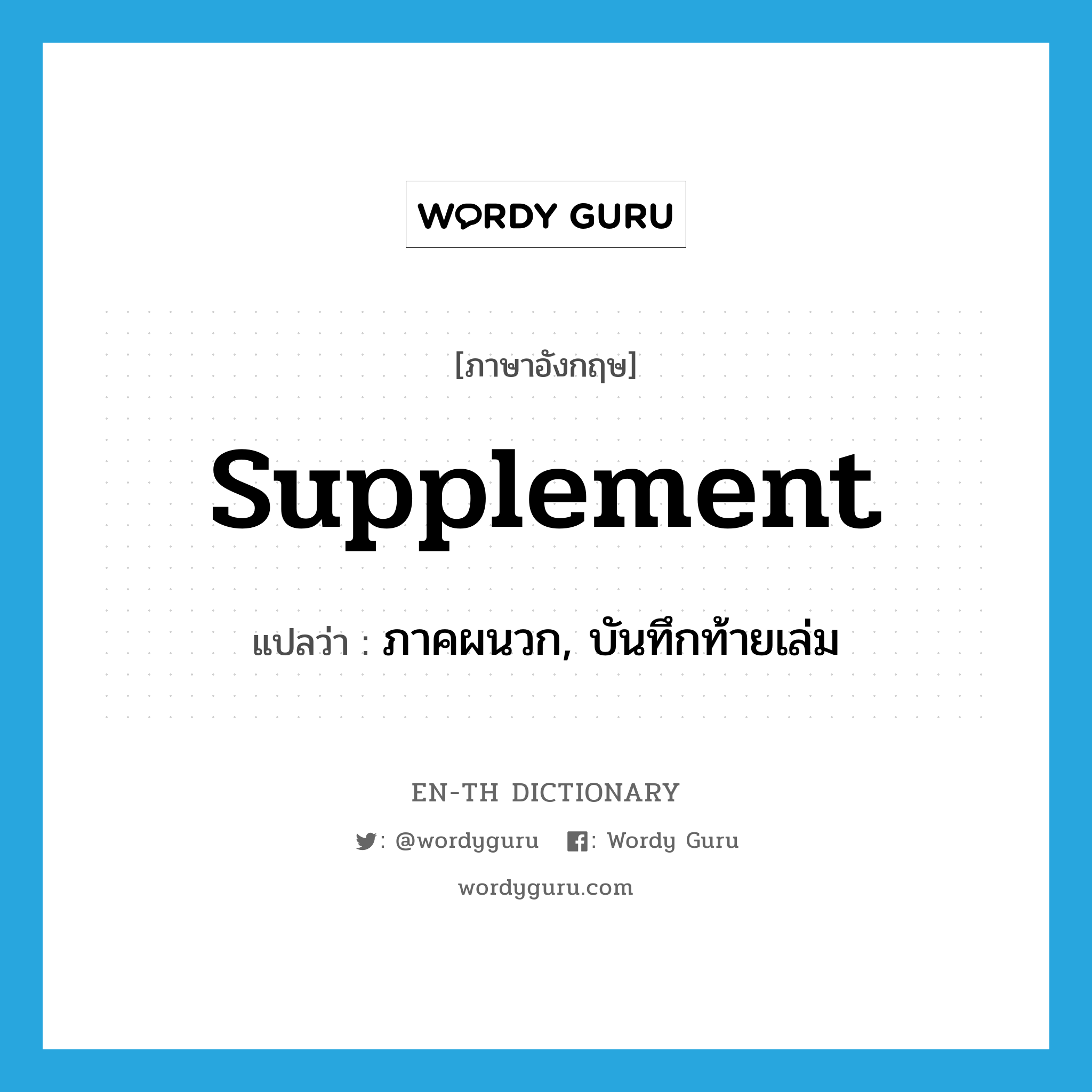 supplement แปลว่า?, คำศัพท์ภาษาอังกฤษ supplement แปลว่า ภาคผนวก, บันทึกท้ายเล่ม ประเภท N หมวด N