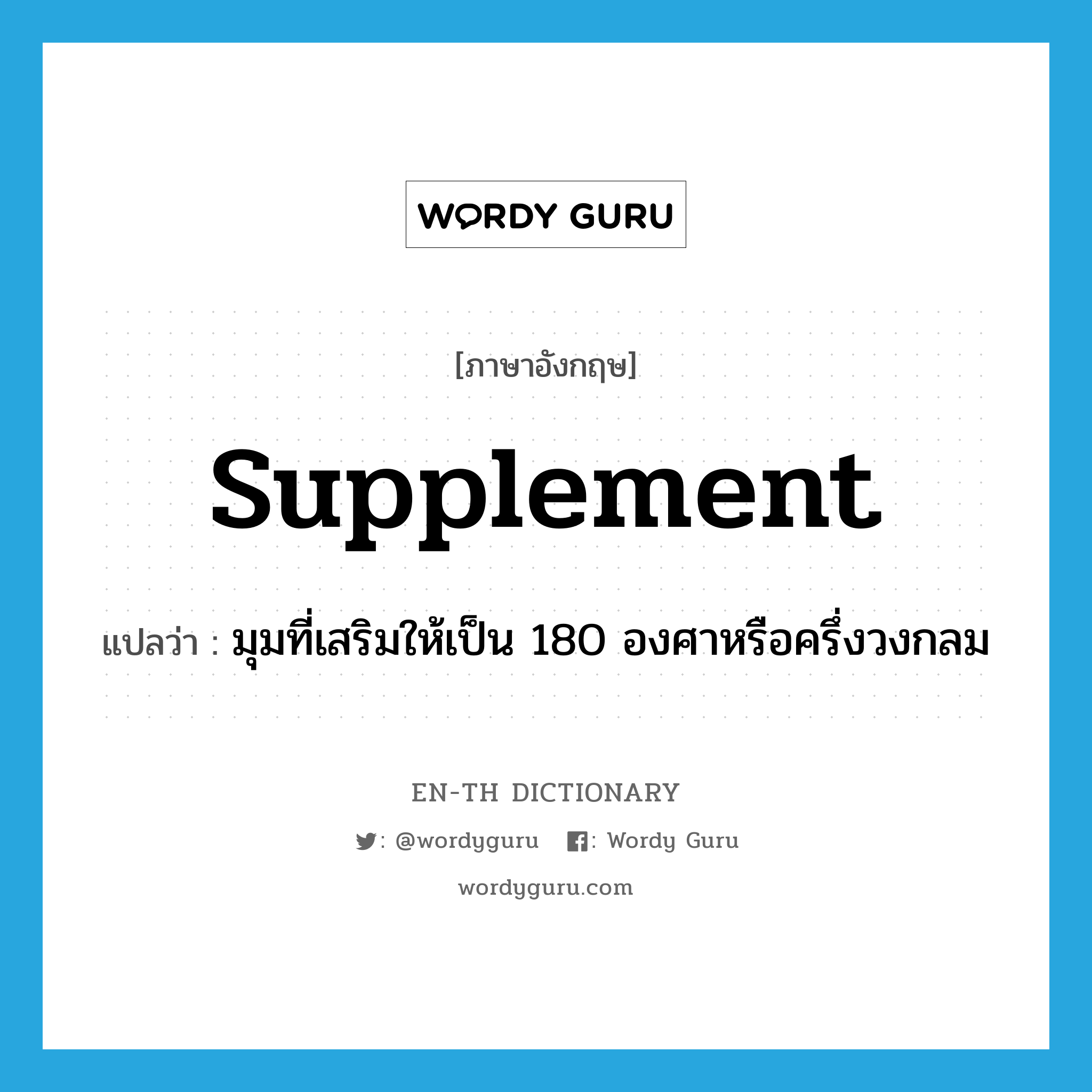 supplement แปลว่า?, คำศัพท์ภาษาอังกฤษ supplement แปลว่า มุมที่เสริมให้เป็น 180 องศาหรือครึ่งวงกลม ประเภท N หมวด N