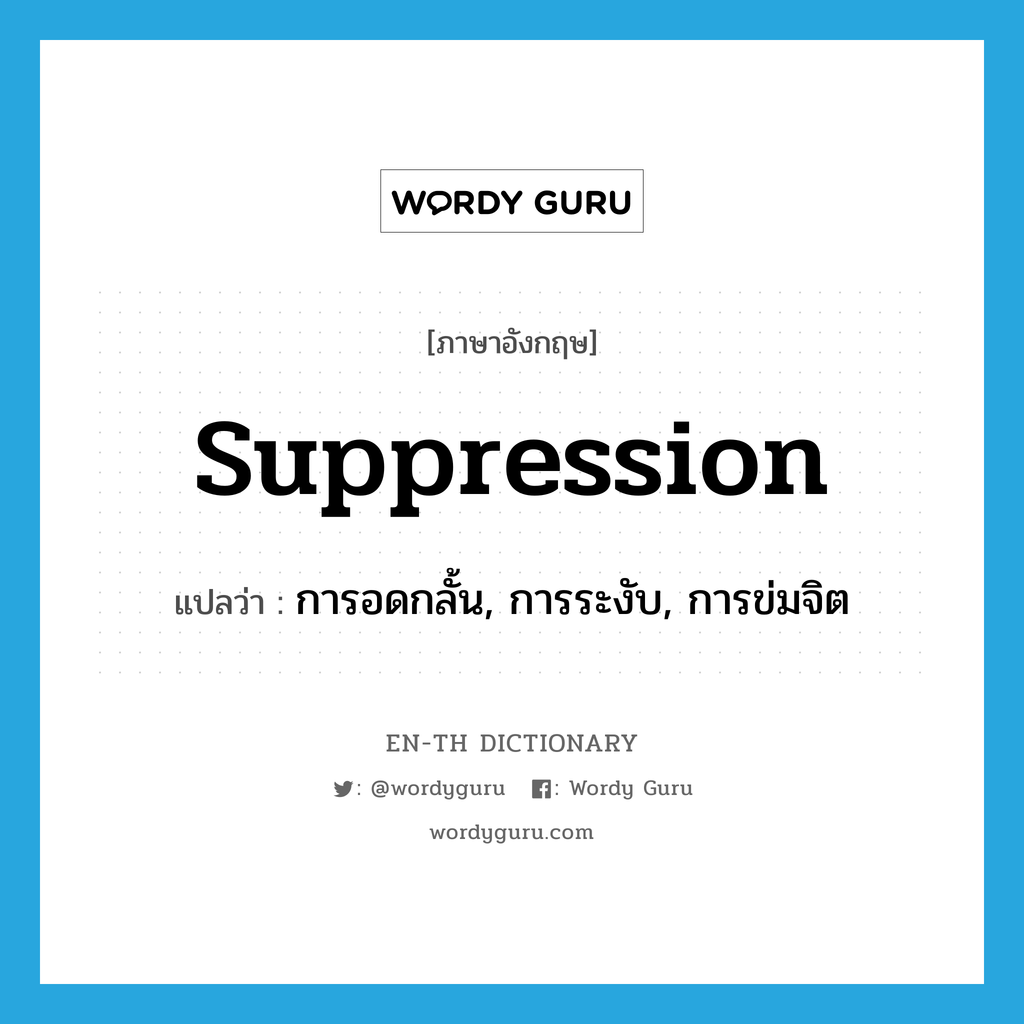 suppression แปลว่า?, คำศัพท์ภาษาอังกฤษ suppression แปลว่า การอดกลั้น, การระงับ, การข่มจิต ประเภท N หมวด N