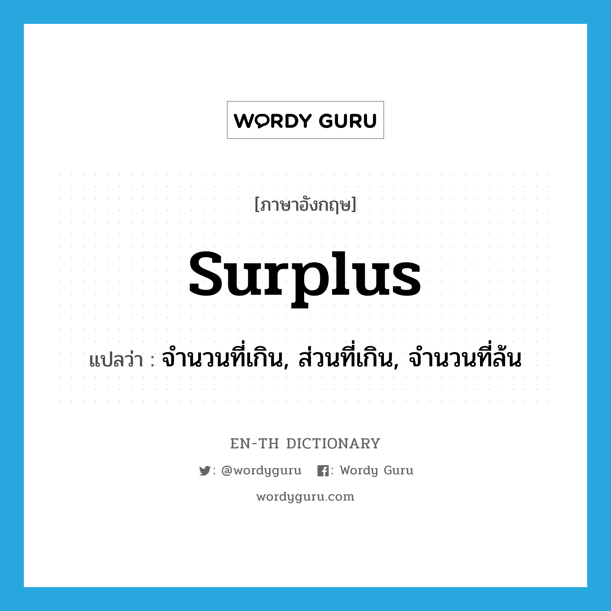 surplus แปลว่า?, คำศัพท์ภาษาอังกฤษ surplus แปลว่า จำนวนที่เกิน, ส่วนที่เกิน, จำนวนที่ล้น ประเภท N หมวด N