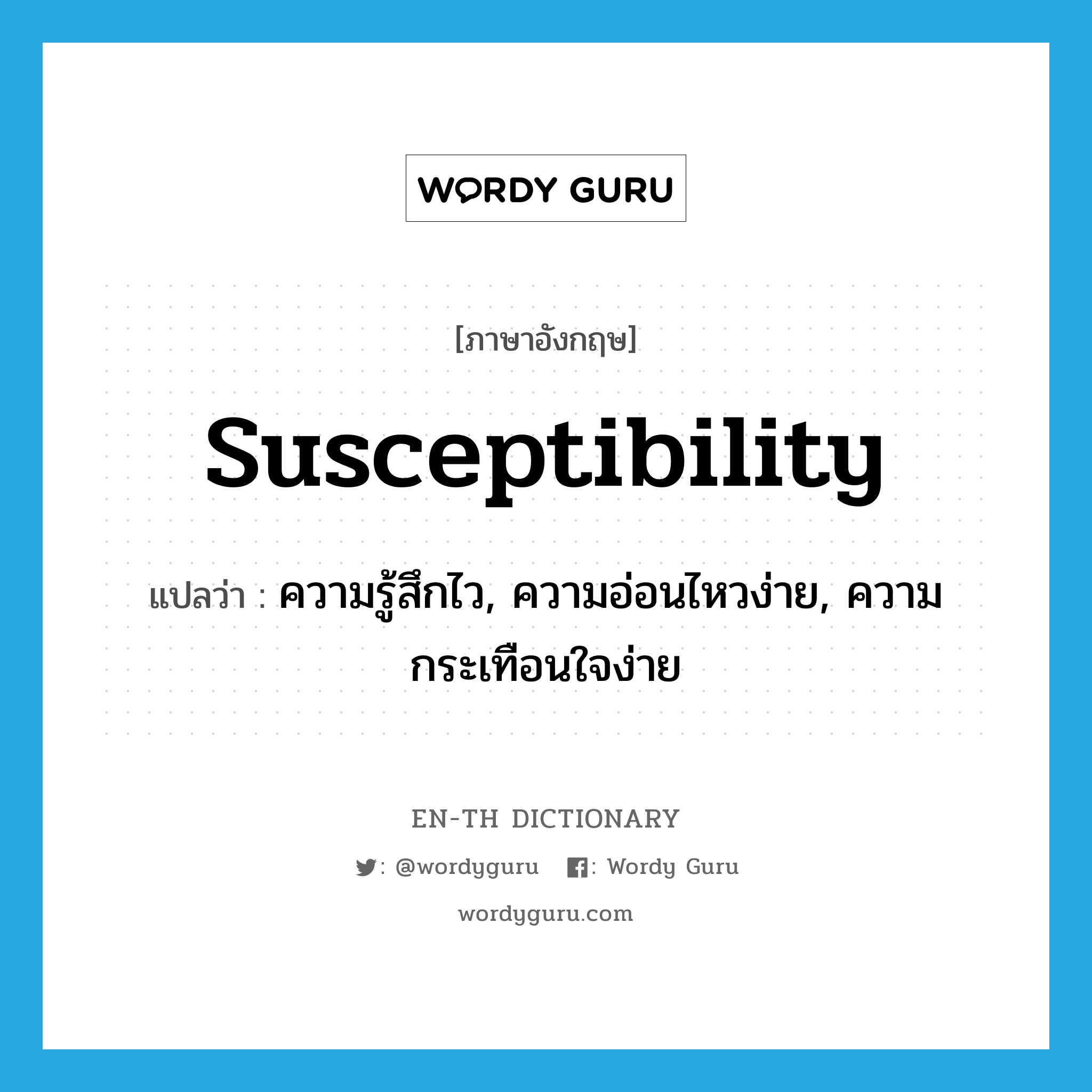 susceptibility แปลว่า?, คำศัพท์ภาษาอังกฤษ susceptibility แปลว่า ความรู้สึกไว, ความอ่อนไหวง่าย, ความกระเทือนใจง่าย ประเภท N หมวด N