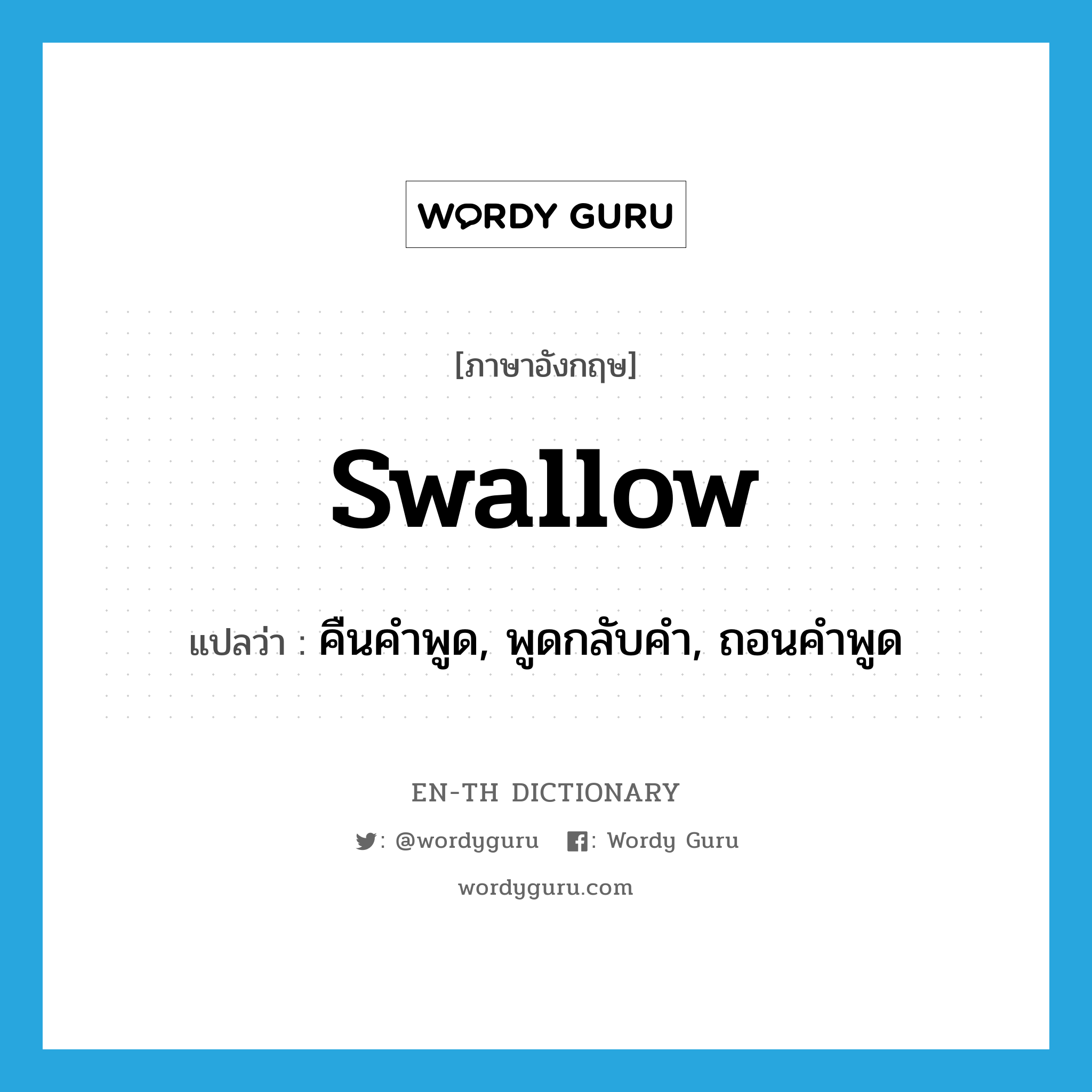 swallow แปลว่า?, คำศัพท์ภาษาอังกฤษ swallow แปลว่า คืนคำพูด, พูดกลับคำ, ถอนคำพูด ประเภท VT หมวด VT