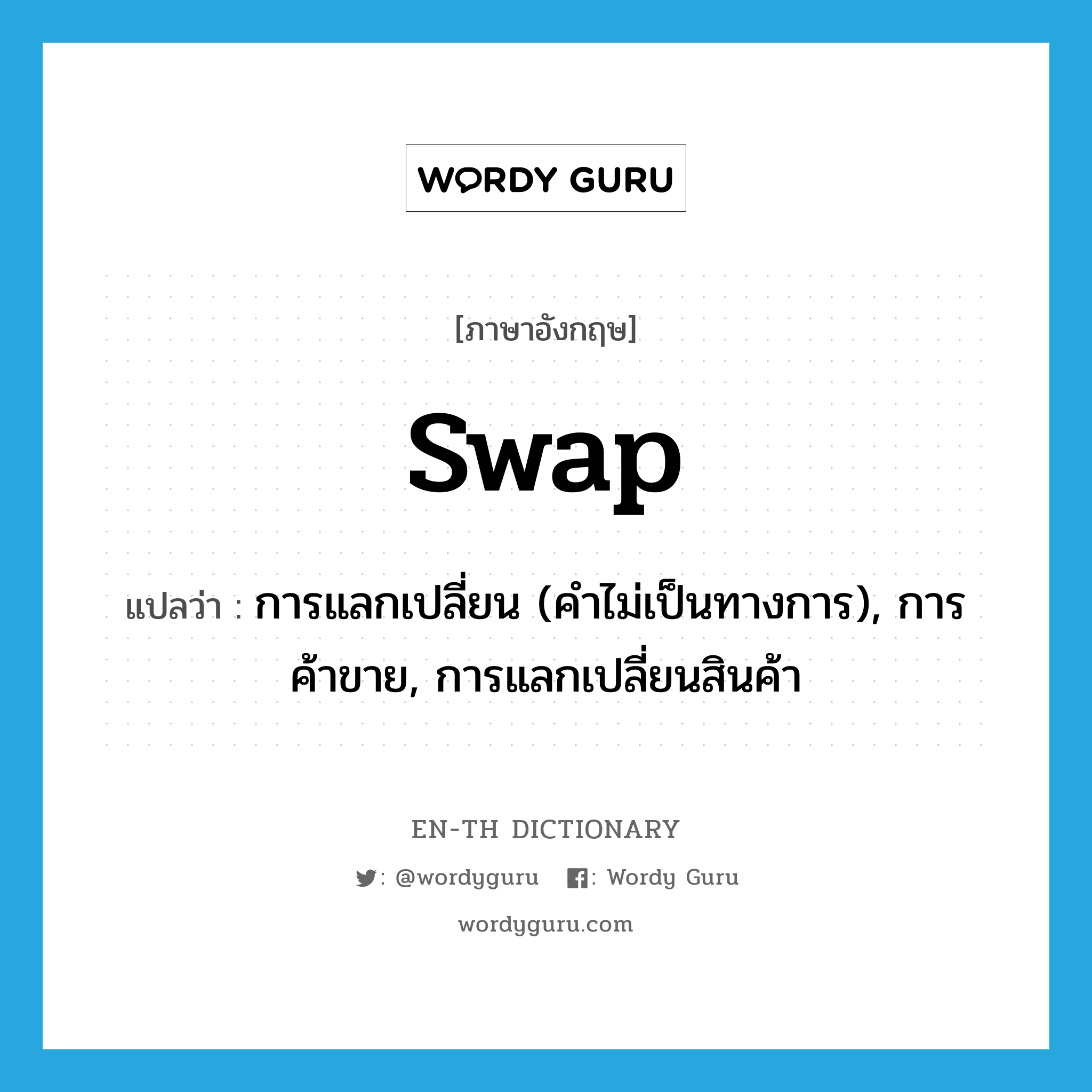 swap แปลว่า?, คำศัพท์ภาษาอังกฤษ swap แปลว่า การแลกเปลี่ยน (คำไม่เป็นทางการ), การค้าขาย, การแลกเปลี่ยนสินค้า ประเภท N หมวด N