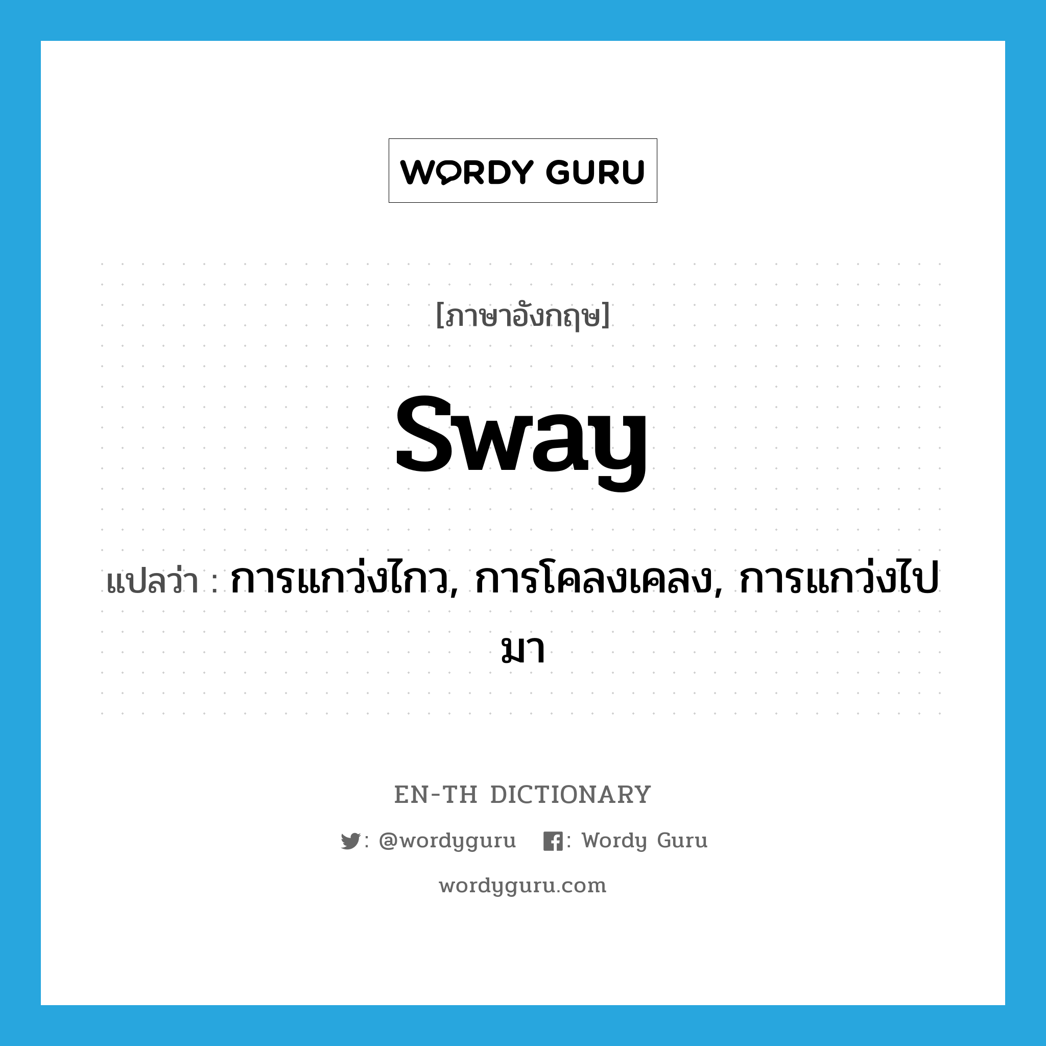 sway แปลว่า?, คำศัพท์ภาษาอังกฤษ sway แปลว่า การแกว่งไกว, การโคลงเคลง, การแกว่งไปมา ประเภท N หมวด N