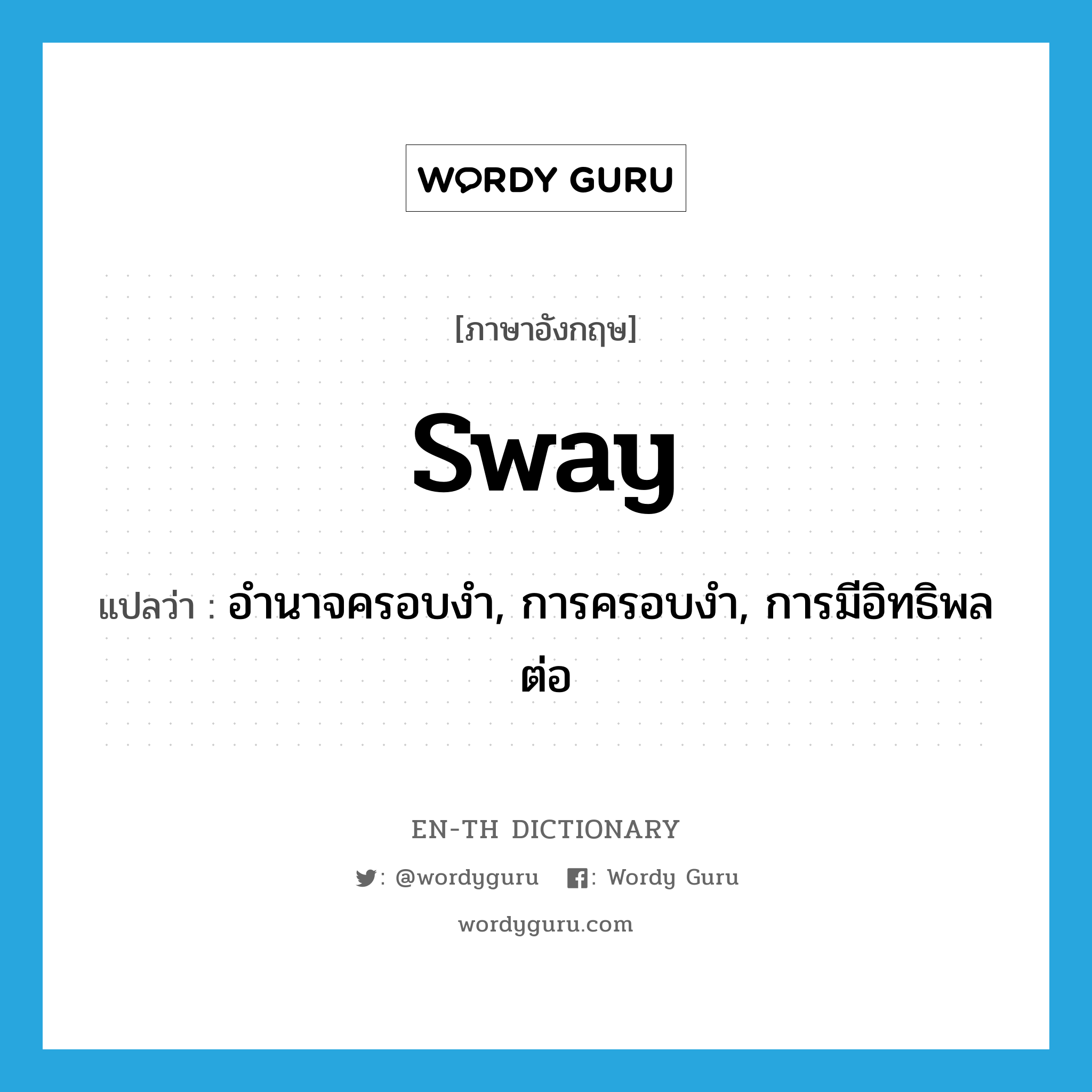 sway แปลว่า?, คำศัพท์ภาษาอังกฤษ sway แปลว่า อำนาจครอบงำ, การครอบงำ, การมีอิทธิพลต่อ ประเภท N หมวด N