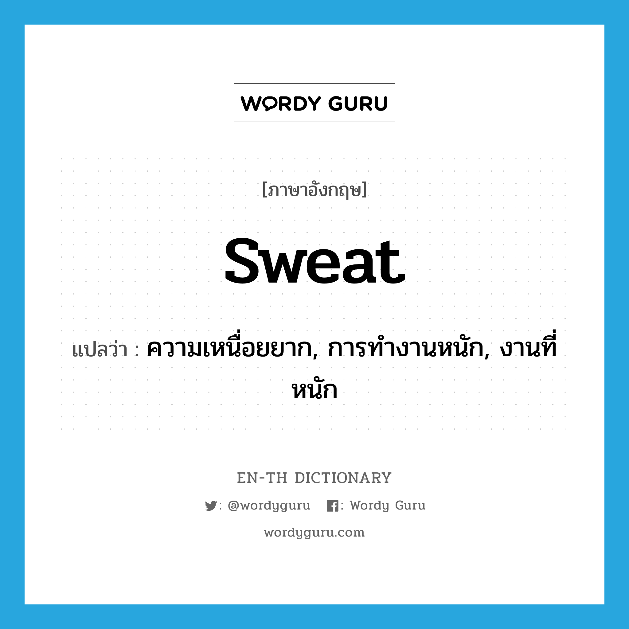 sweat แปลว่า?, คำศัพท์ภาษาอังกฤษ sweat แปลว่า ความเหนื่อยยาก, การทำงานหนัก, งานที่หนัก ประเภท N หมวด N