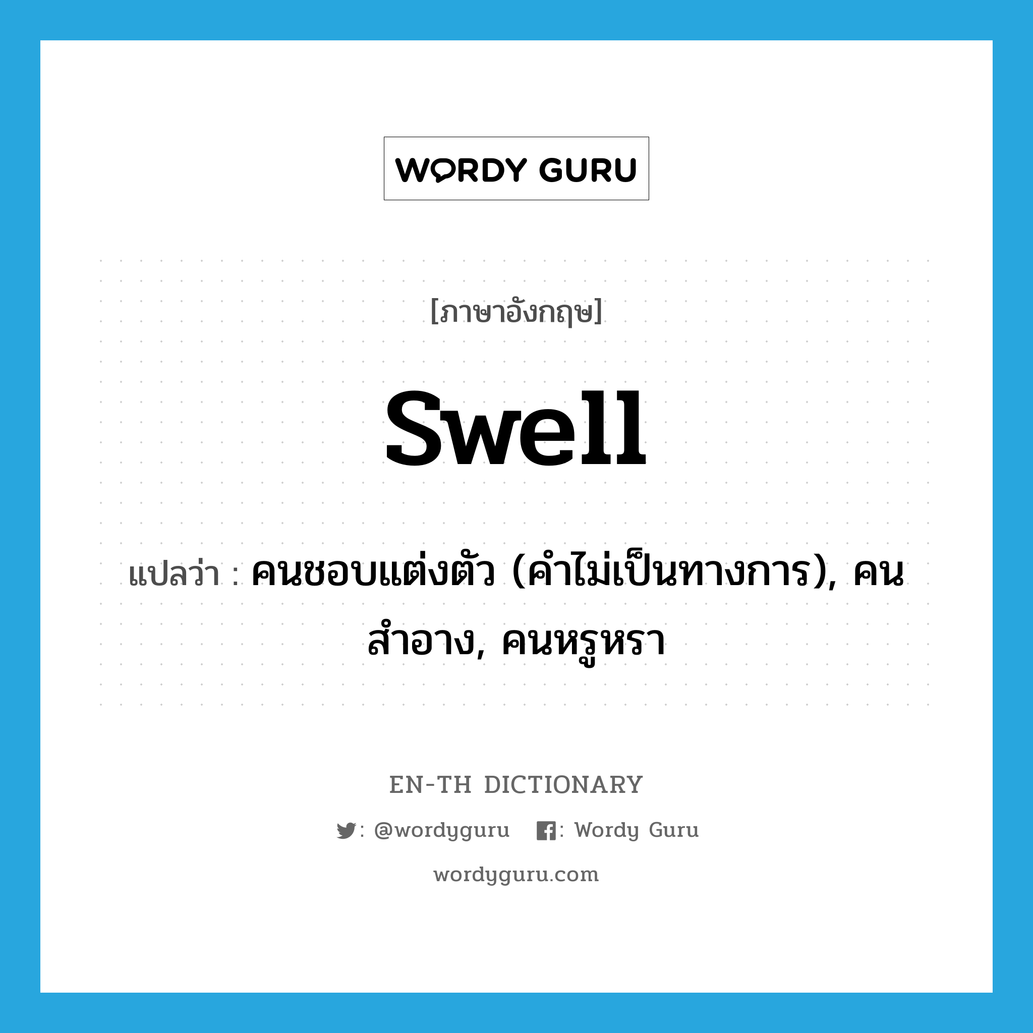 swell แปลว่า?, คำศัพท์ภาษาอังกฤษ swell แปลว่า คนชอบแต่งตัว (คำไม่เป็นทางการ), คนสำอาง, คนหรูหรา ประเภท N หมวด N