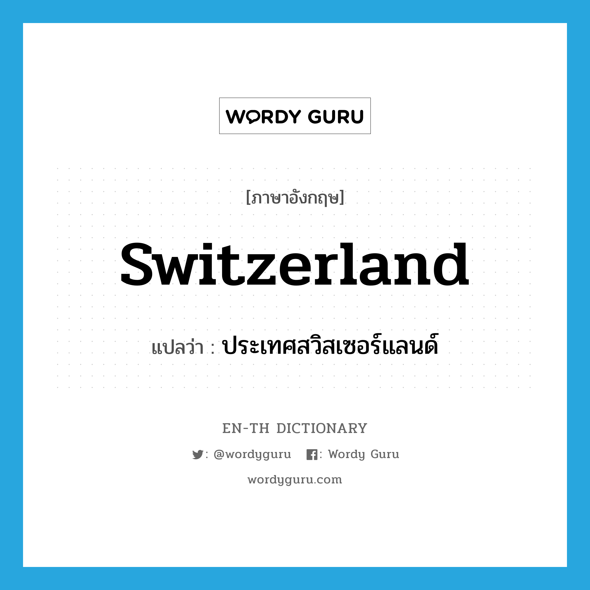 Switzerland แปลว่า?, คำศัพท์ภาษาอังกฤษ Switzerland แปลว่า ประเทศสวิสเซอร์แลนด์ ประเภท N หมวด N