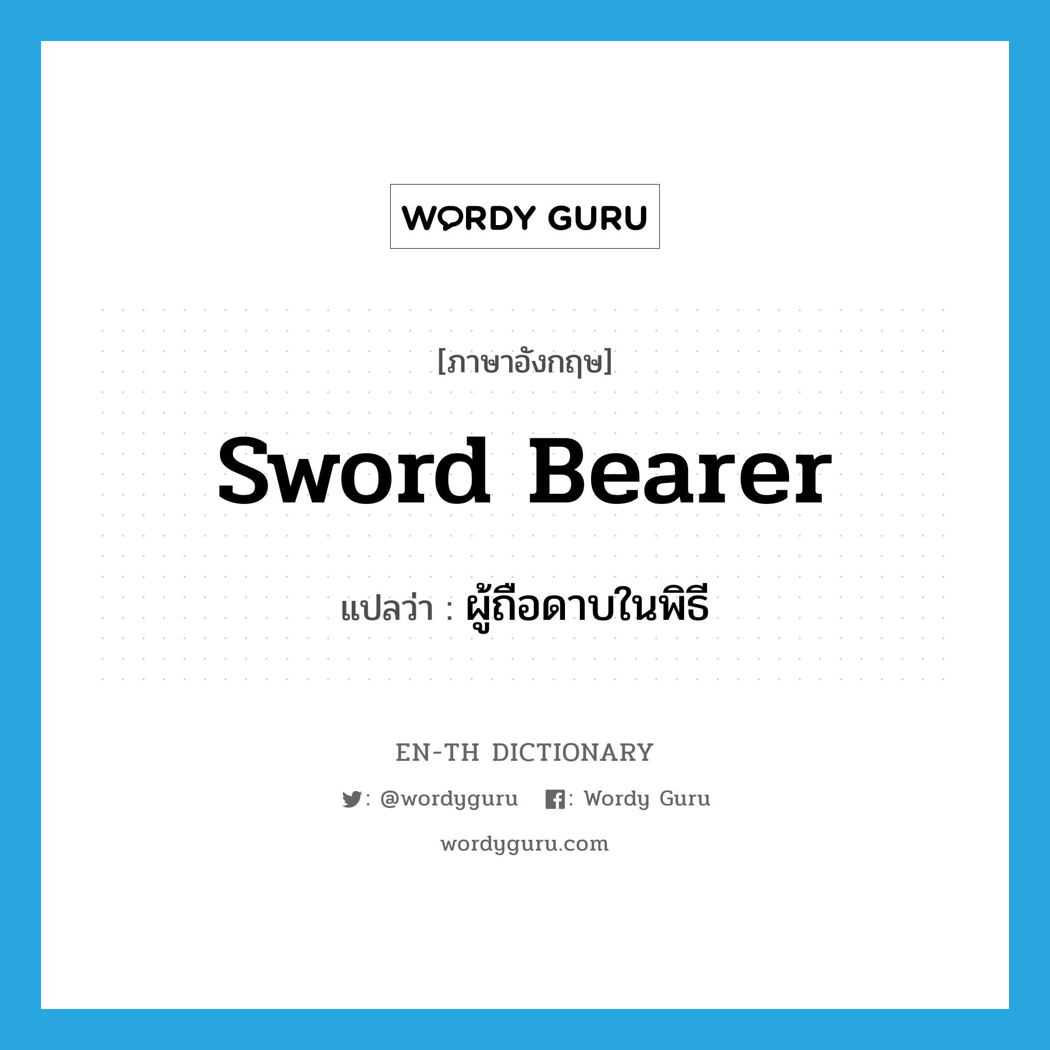 sword bearer แปลว่า?, คำศัพท์ภาษาอังกฤษ sword bearer แปลว่า ผู้ถือดาบในพิธี ประเภท N หมวด N