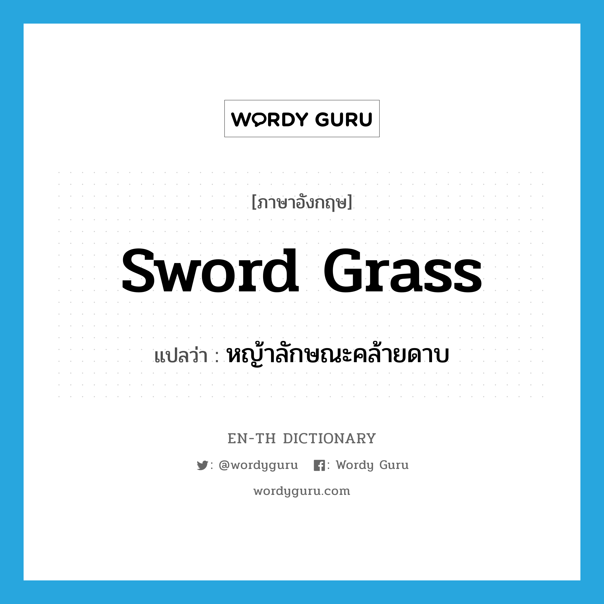 sword grass แปลว่า?, คำศัพท์ภาษาอังกฤษ sword grass แปลว่า หญ้าลักษณะคล้ายดาบ ประเภท N หมวด N