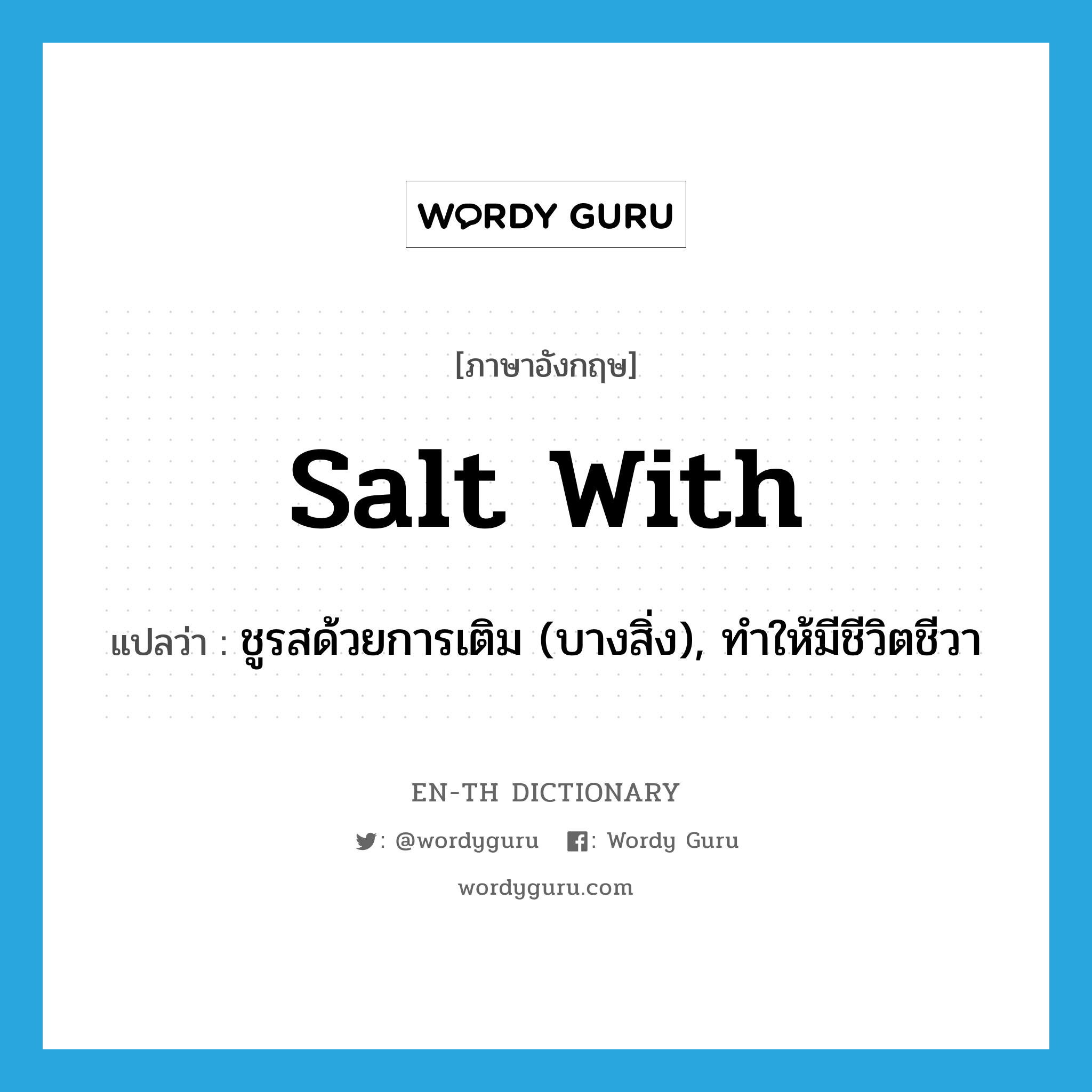 salt with แปลว่า?, คำศัพท์ภาษาอังกฤษ salt with แปลว่า ชูรสด้วยการเติม (บางสิ่ง), ทำให้มีชีวิตชีวา ประเภท PHRV หมวด PHRV