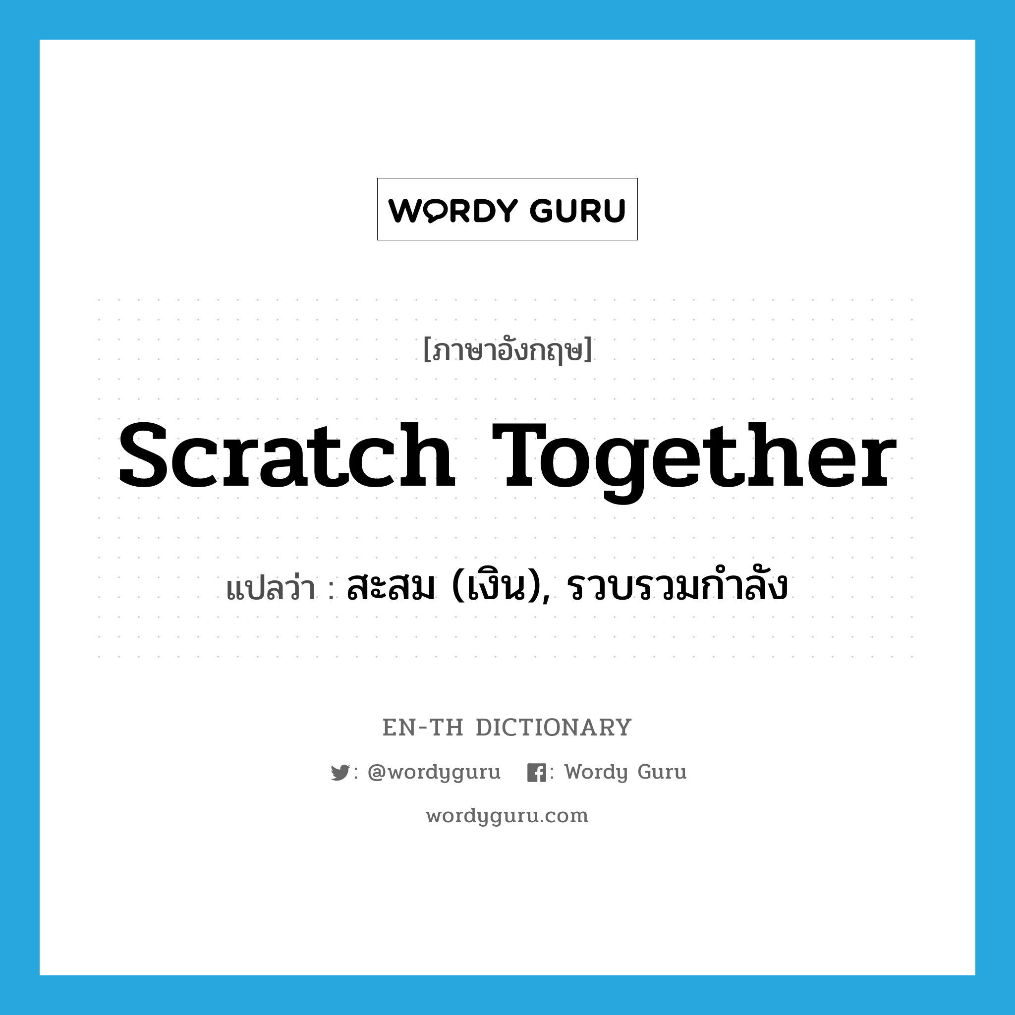 scratch together แปลว่า?, คำศัพท์ภาษาอังกฤษ scratch together แปลว่า สะสม (เงิน), รวบรวมกำลัง ประเภท PHRV หมวด PHRV