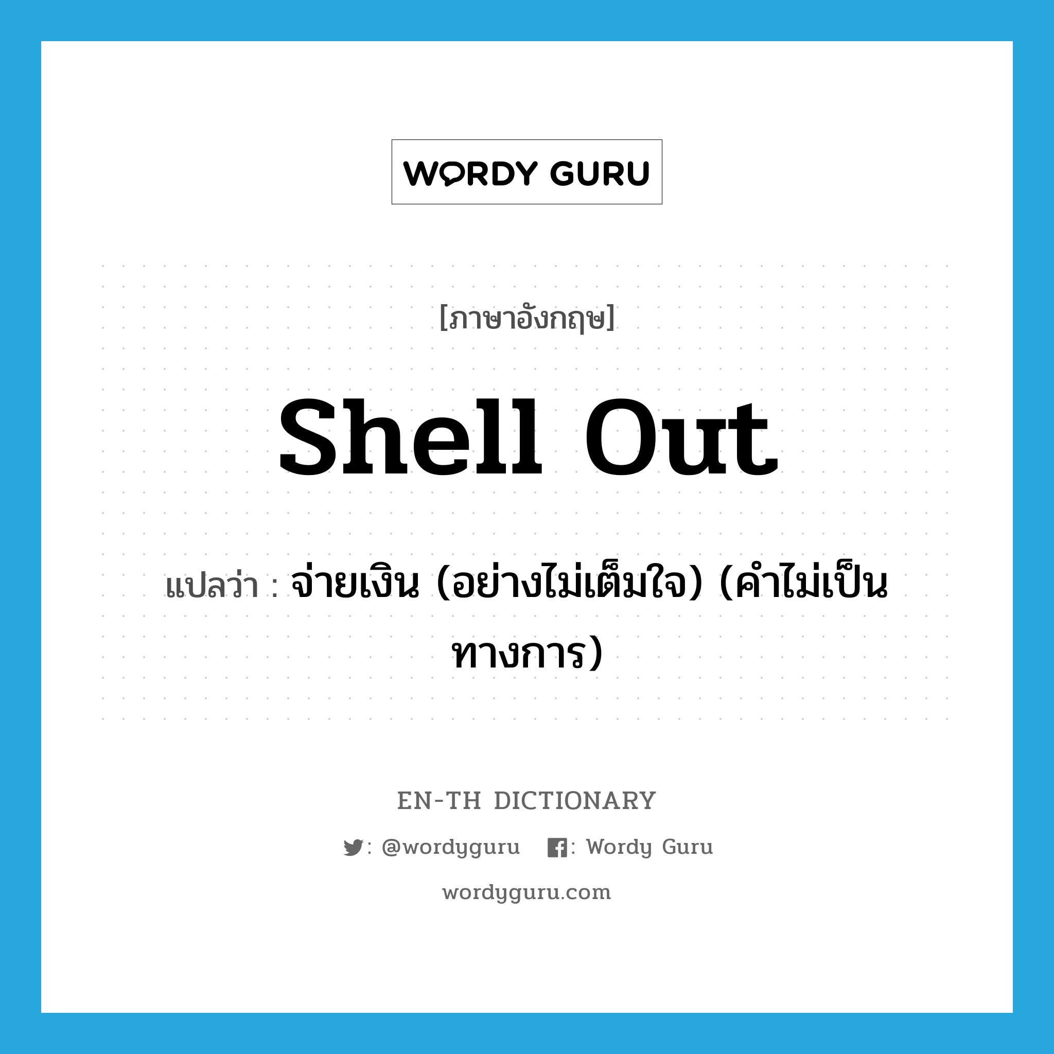 shell-out แปลว่า?, คำศัพท์ภาษาอังกฤษ shell out แปลว่า จ่ายเงิน (อย่างไม่เต็มใจ) (คำไม่เป็นทางการ) ประเภท PHRV หมวด PHRV