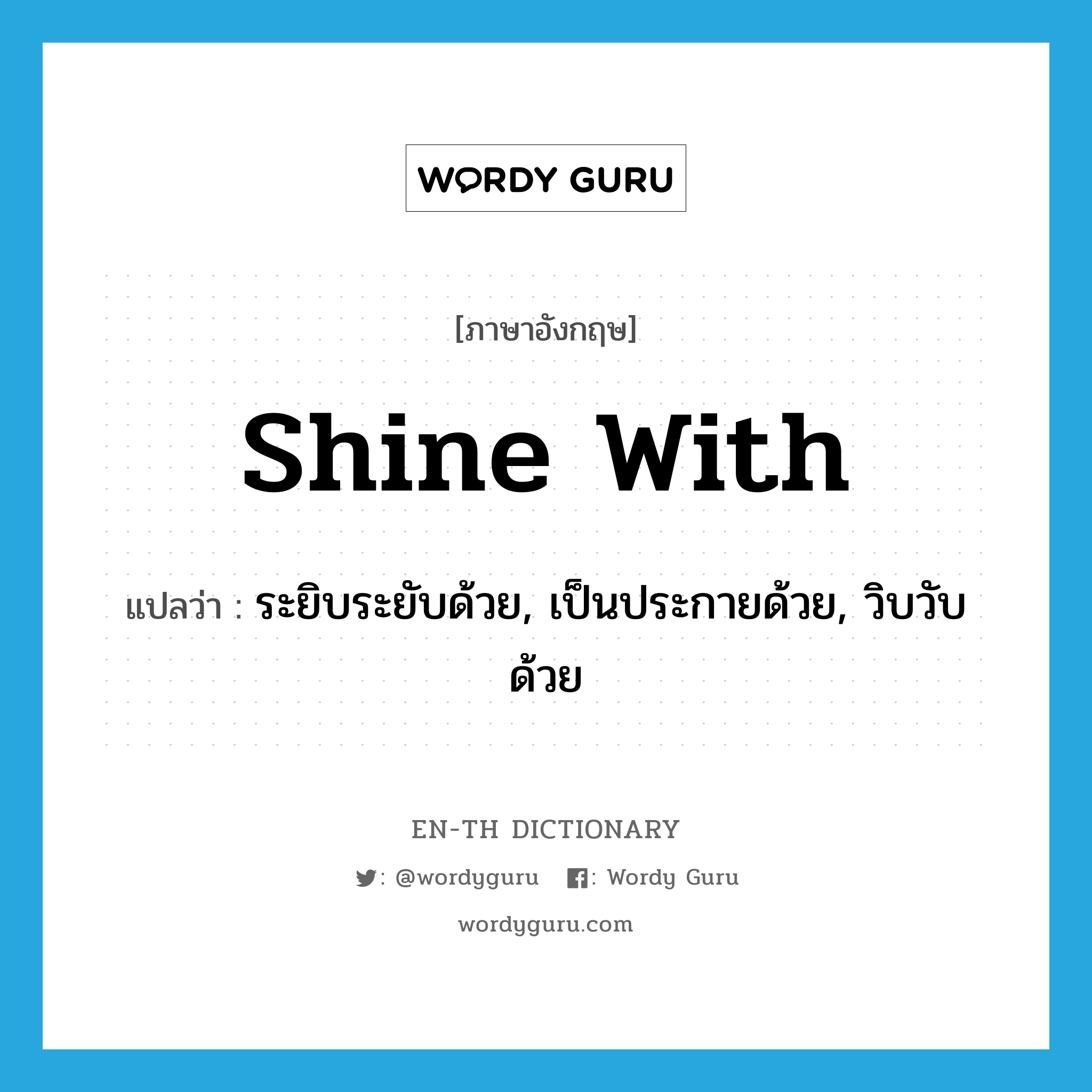 shine with แปลว่า?, คำศัพท์ภาษาอังกฤษ shine with แปลว่า ระยิบระยับด้วย, เป็นประกายด้วย, วิบวับด้วย ประเภท PHRV หมวด PHRV