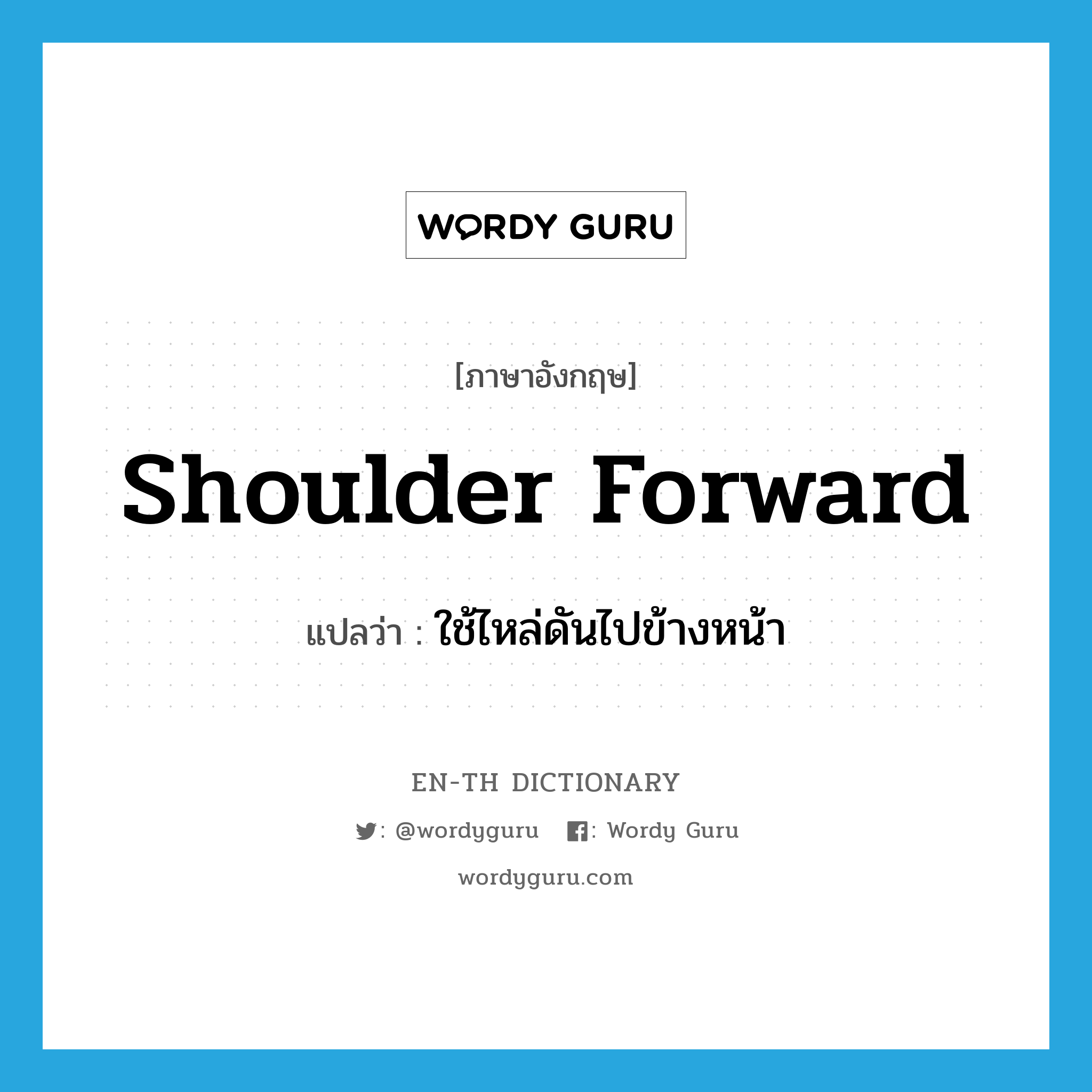 shoulder forward แปลว่า?, คำศัพท์ภาษาอังกฤษ shoulder forward แปลว่า ใช้ไหล่ดันไปข้างหน้า ประเภท PHRV หมวด PHRV
