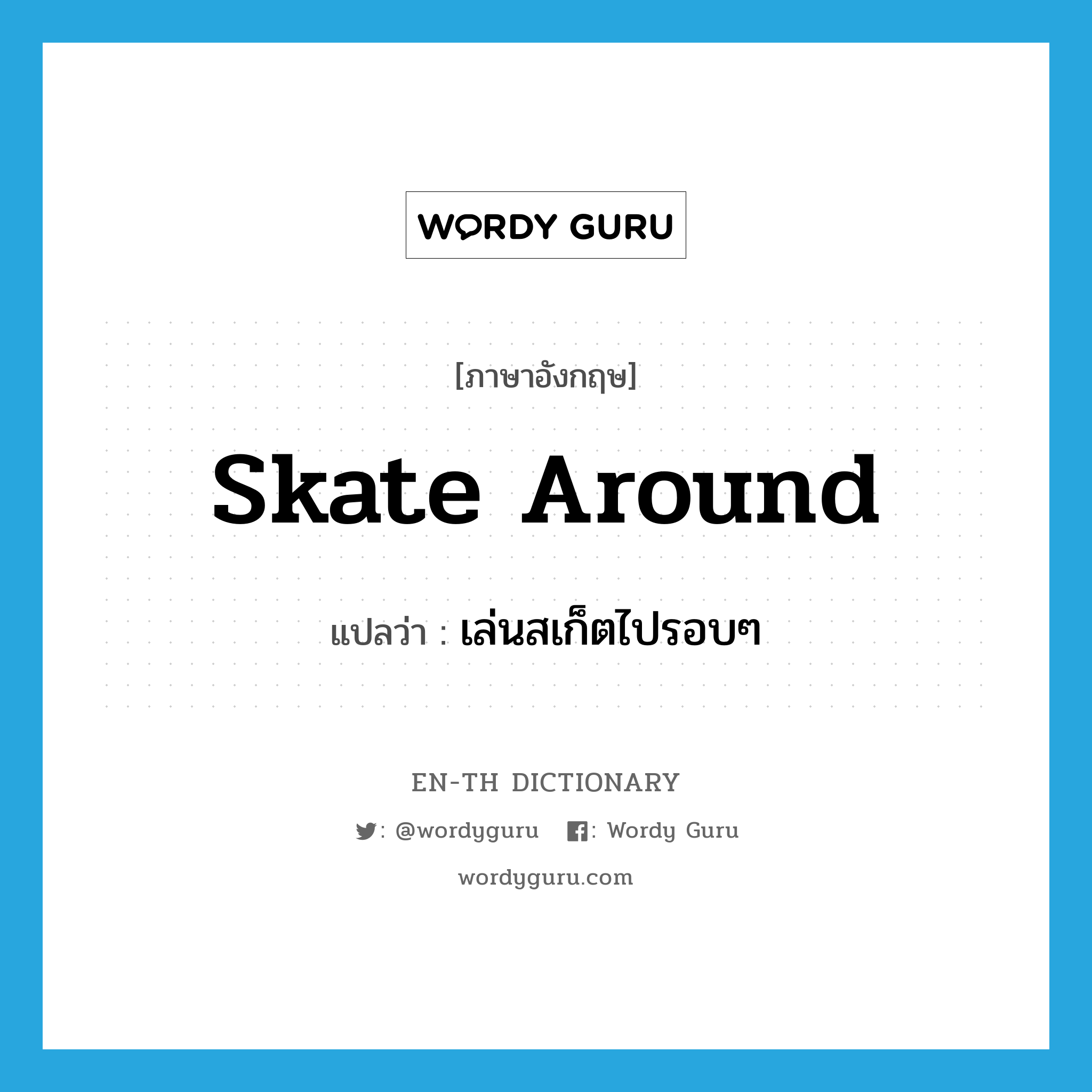 skate around แปลว่า?, คำศัพท์ภาษาอังกฤษ skate around แปลว่า เล่นสเก็ตไปรอบๆ ประเภท PHRV หมวด PHRV