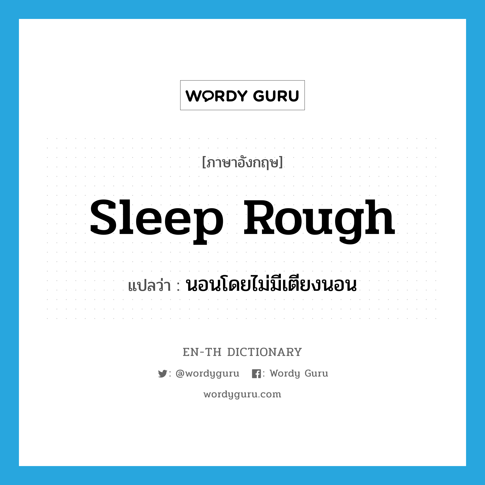 sleep rough แปลว่า?, คำศัพท์ภาษาอังกฤษ sleep rough แปลว่า นอนโดยไม่มีเตียงนอน ประเภท PHRV หมวด PHRV