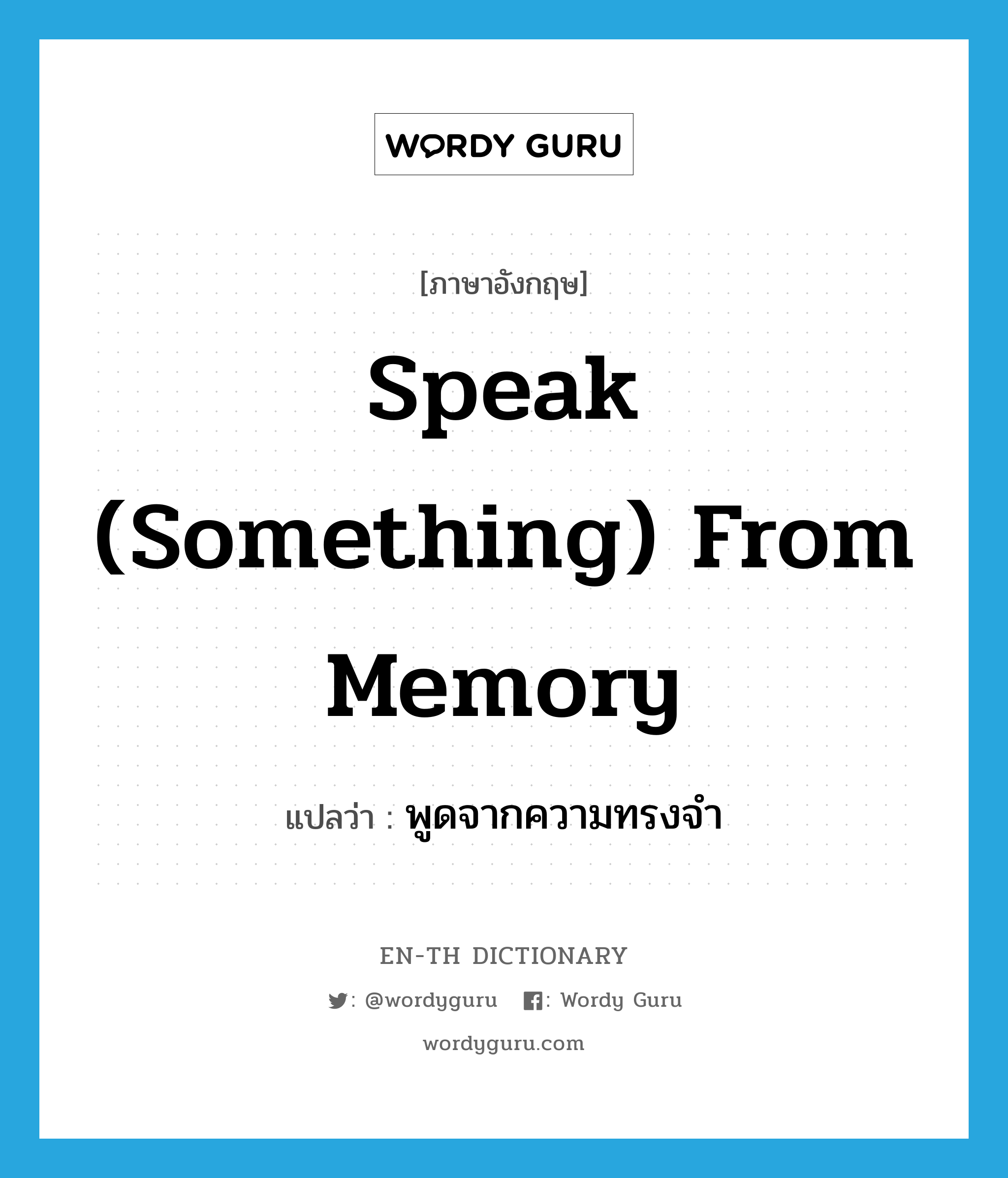 speak (something) from memory แปลว่า?, คำศัพท์ภาษาอังกฤษ speak (something) from memory แปลว่า พูดจากความทรงจำ ประเภท IDM หมวด IDM
