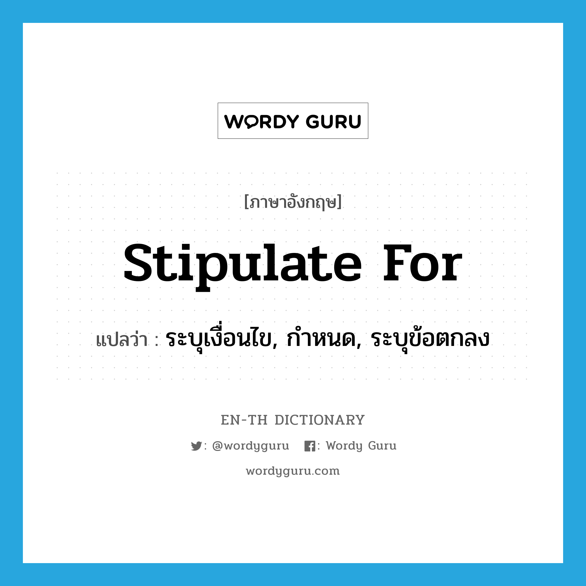 stipulate for แปลว่า?, คำศัพท์ภาษาอังกฤษ stipulate for แปลว่า ระบุเงื่อนไข, กำหนด, ระบุข้อตกลง ประเภท PHRV หมวด PHRV