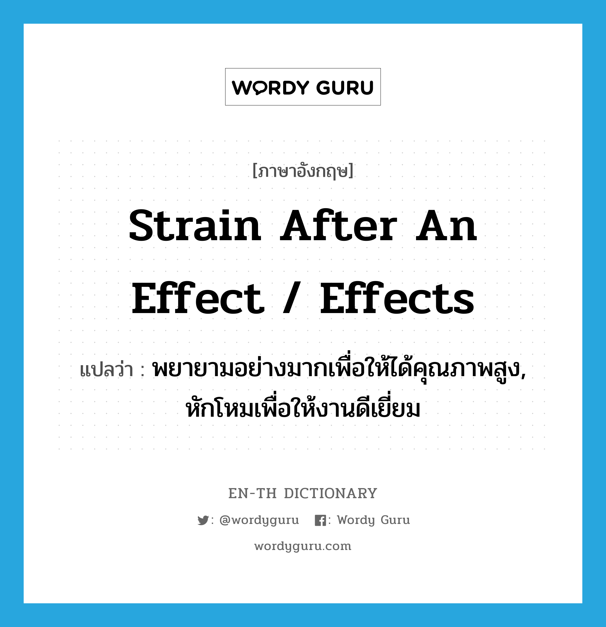 strain after an effect / effects แปลว่า?, คำศัพท์ภาษาอังกฤษ strain after an effect / effects แปลว่า พยายามอย่างมากเพื่อให้ได้คุณภาพสูง, หักโหมเพื่อให้งานดีเยี่ยม ประเภท IDM หมวด IDM