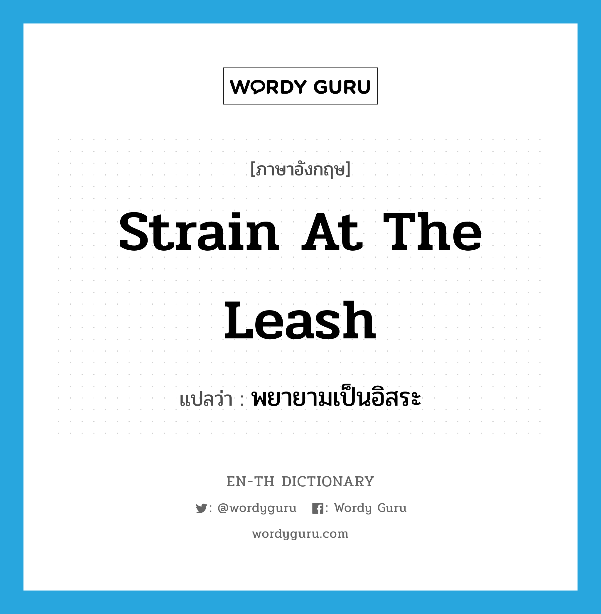strain at the leash แปลว่า?, คำศัพท์ภาษาอังกฤษ strain at the leash แปลว่า พยายามเป็นอิสระ ประเภท IDM หมวด IDM