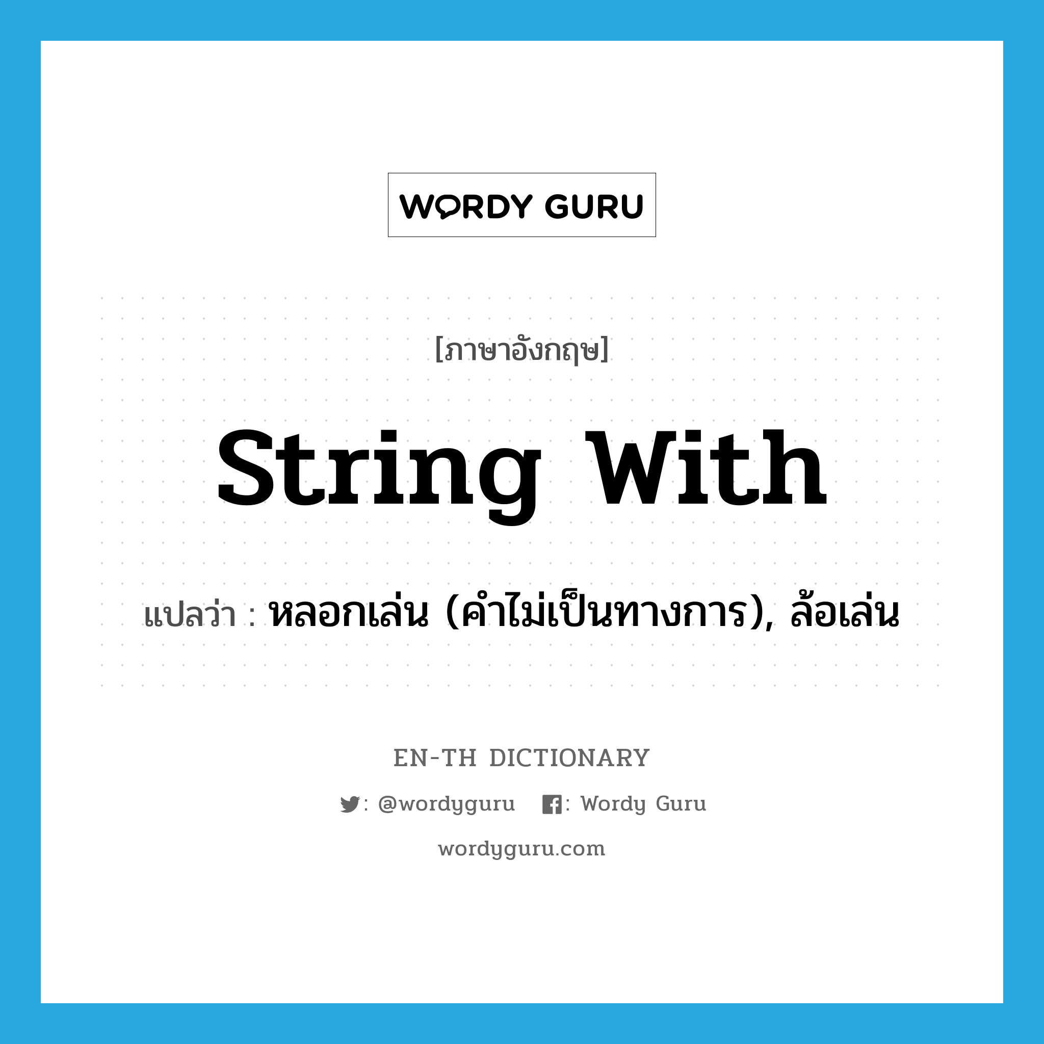 string with แปลว่า?, คำศัพท์ภาษาอังกฤษ string with แปลว่า หลอกเล่น (คำไม่เป็นทางการ), ล้อเล่น ประเภท PHRV หมวด PHRV