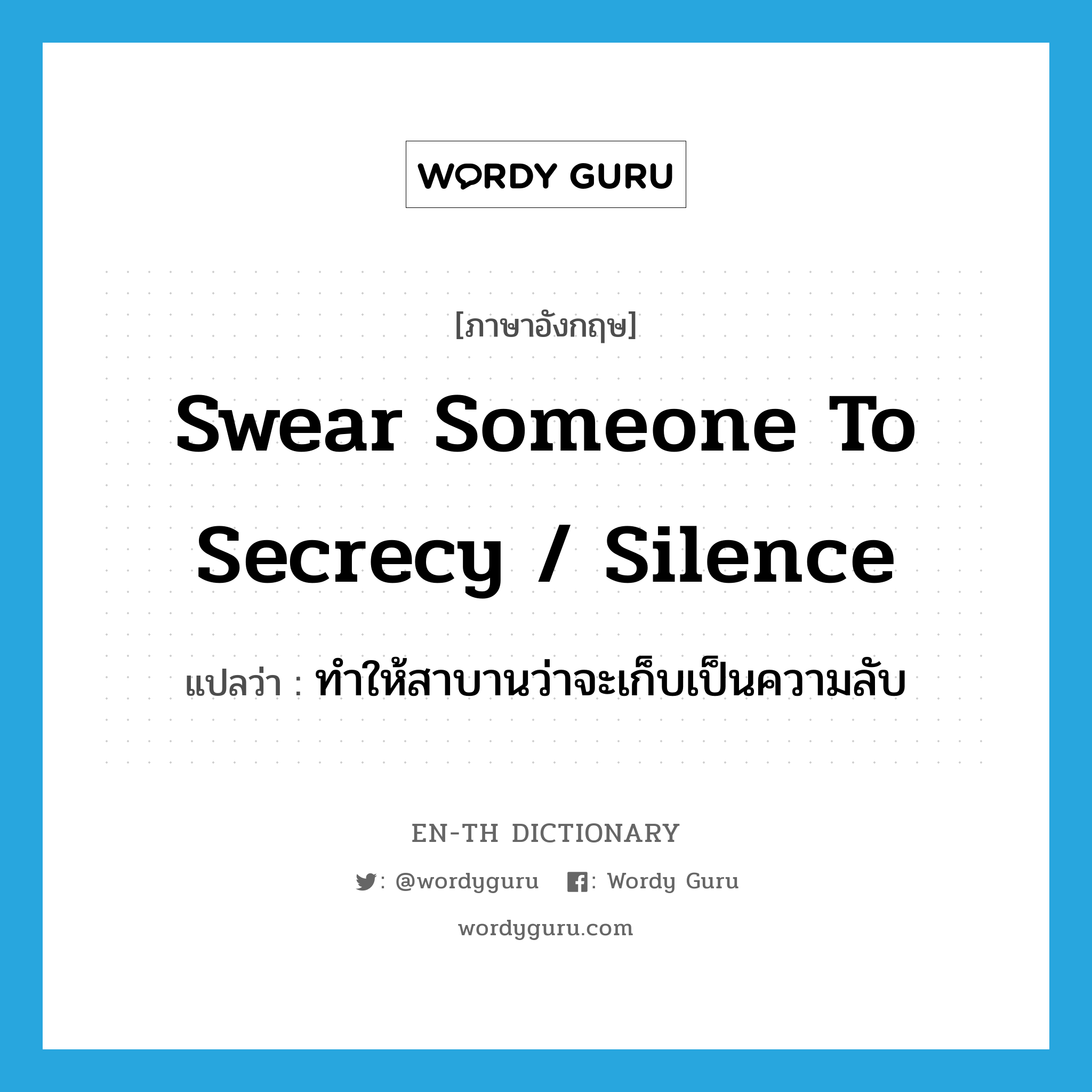 swear someone to secrecy / silence แปลว่า?, คำศัพท์ภาษาอังกฤษ swear someone to secrecy / silence แปลว่า ทำให้สาบานว่าจะเก็บเป็นความลับ ประเภท PHRV หมวด PHRV