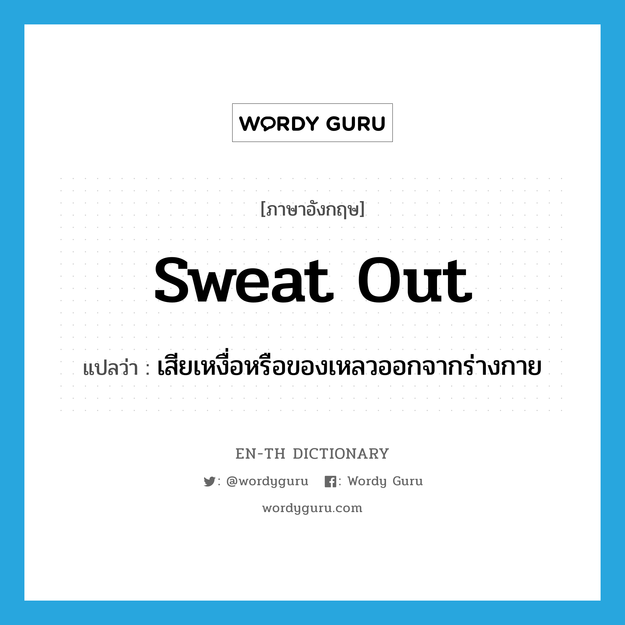 sweat out แปลว่า?, คำศัพท์ภาษาอังกฤษ sweat out แปลว่า เสียเหงื่อหรือของเหลวออกจากร่างกาย ประเภท PHRV หมวด PHRV