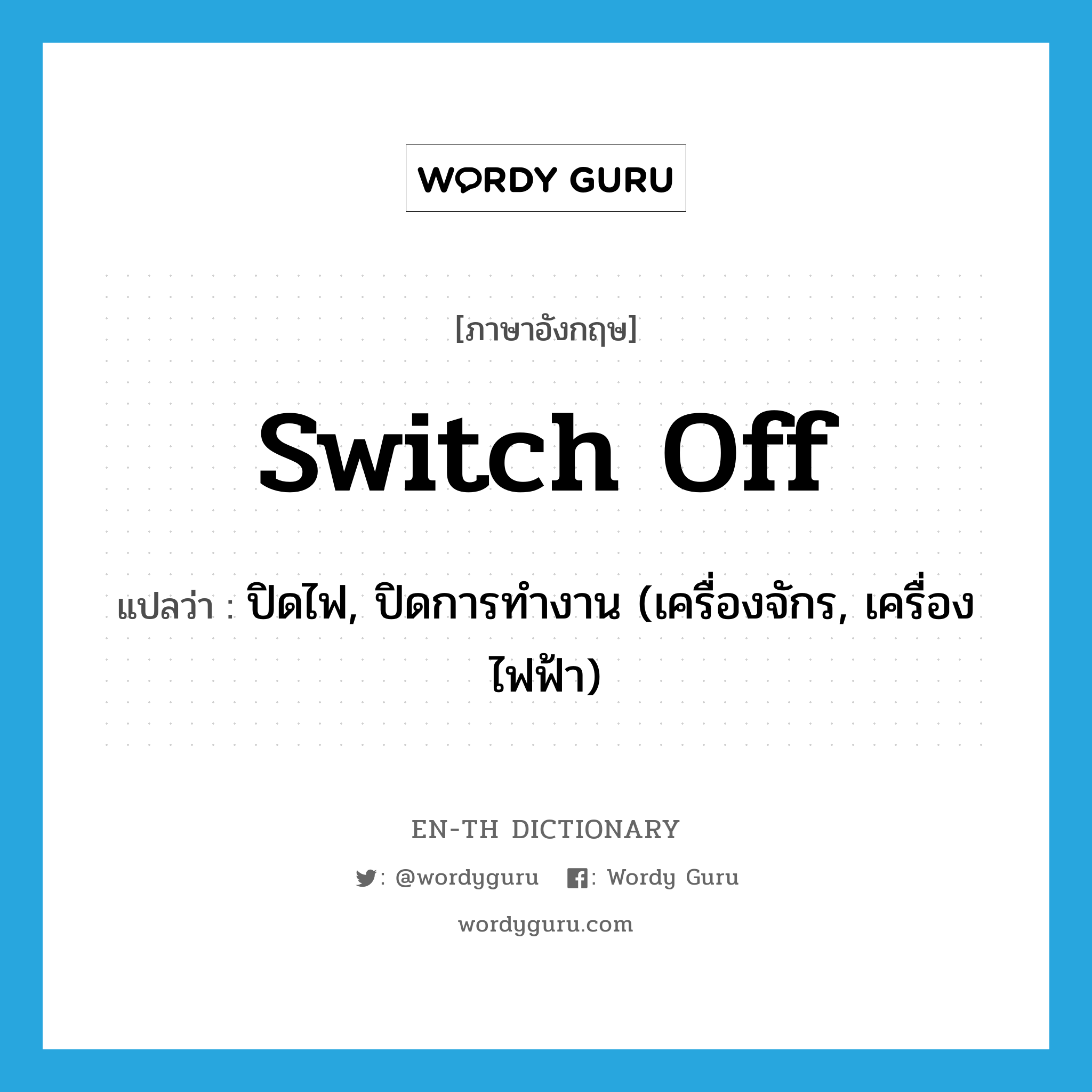switch off แปลว่า?, คำศัพท์ภาษาอังกฤษ switch off แปลว่า ปิดไฟ, ปิดการทำงาน (เครื่องจักร, เครื่องไฟฟ้า) ประเภท PHRV หมวด PHRV