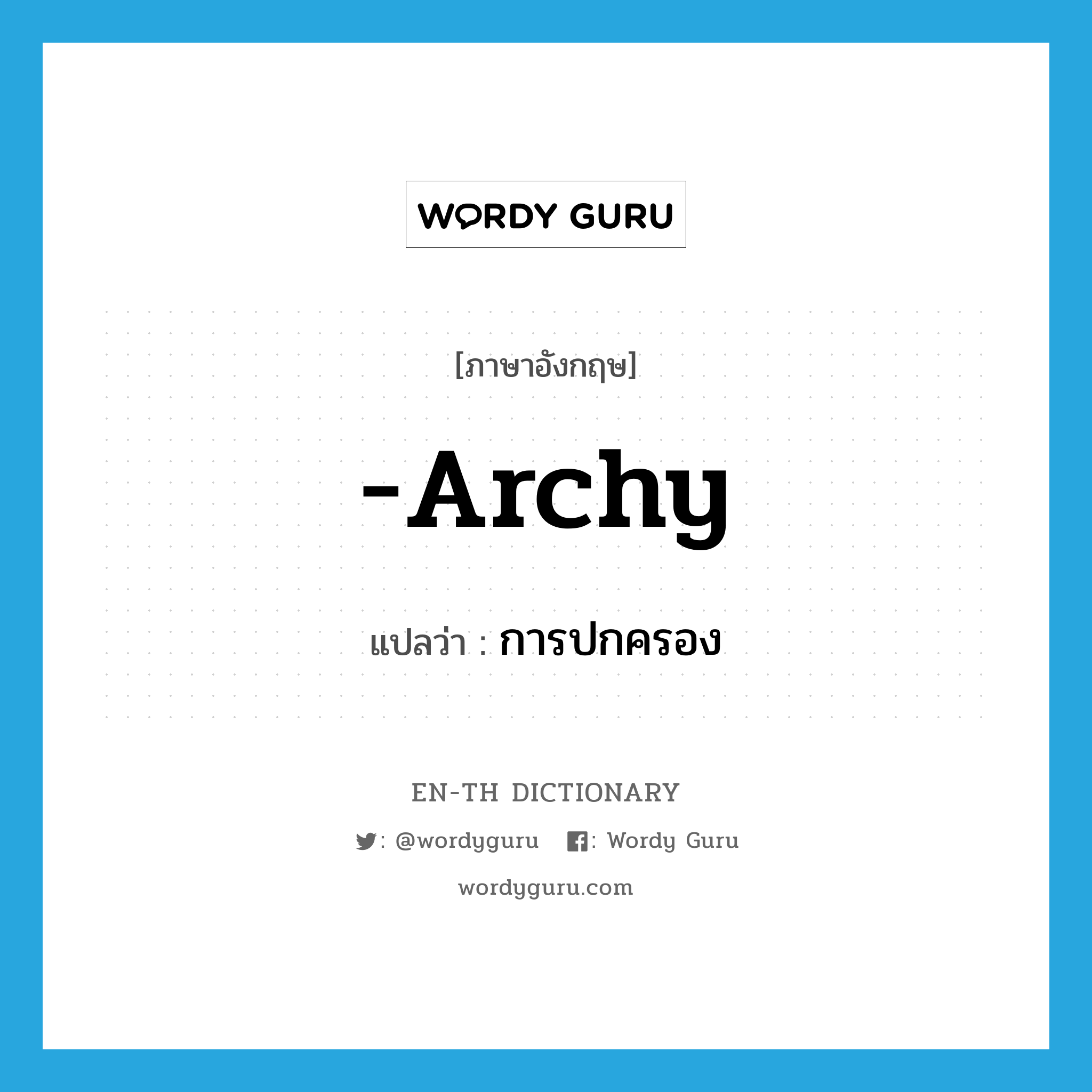 -archy แปลว่า?, คำศัพท์ภาษาอังกฤษ -archy แปลว่า การปกครอง ประเภท SUF หมวด SUF