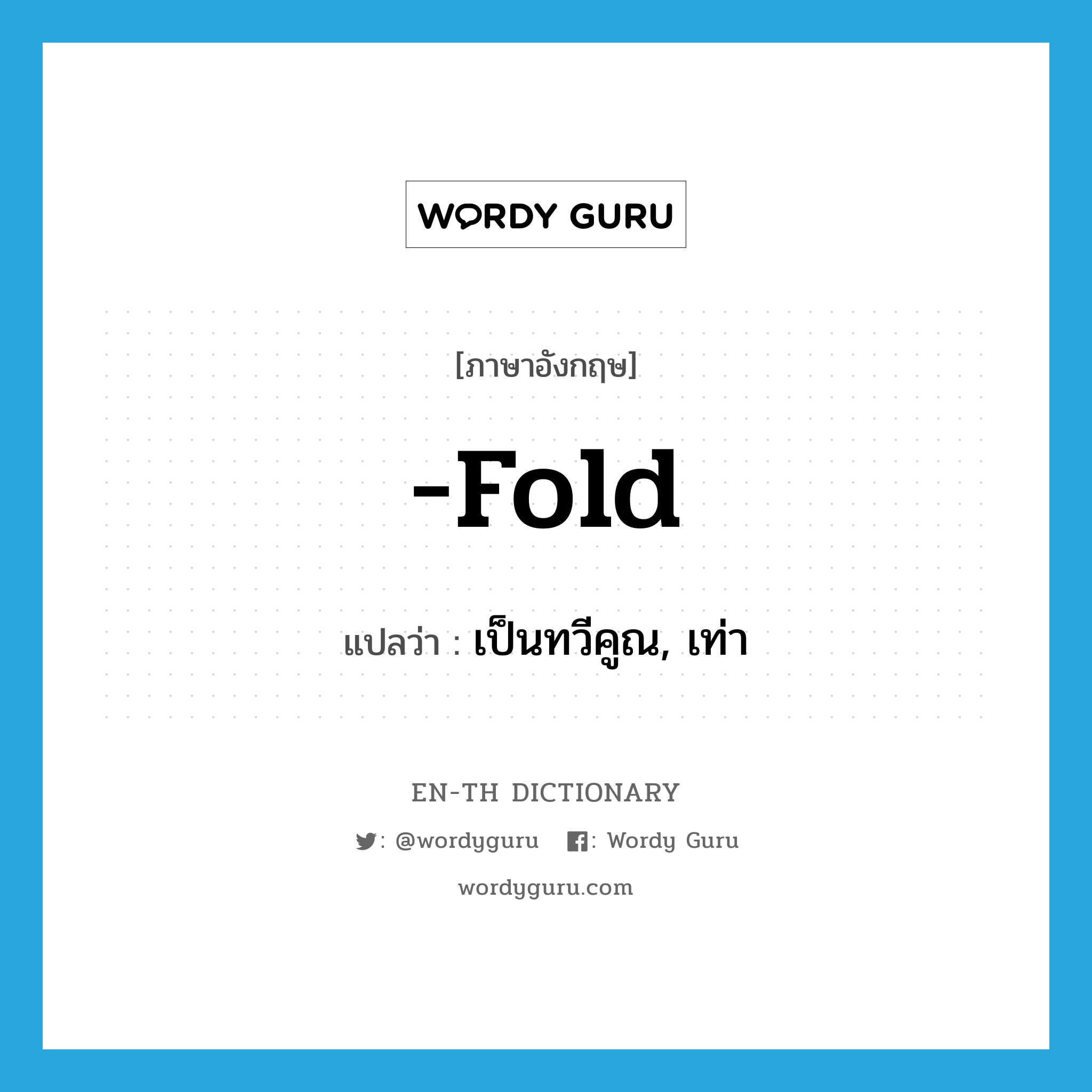 fold แปลว่า?, คำศัพท์ภาษาอังกฤษ -fold แปลว่า เป็นทวีคูณ, เท่า ประเภท SUF หมวด SUF