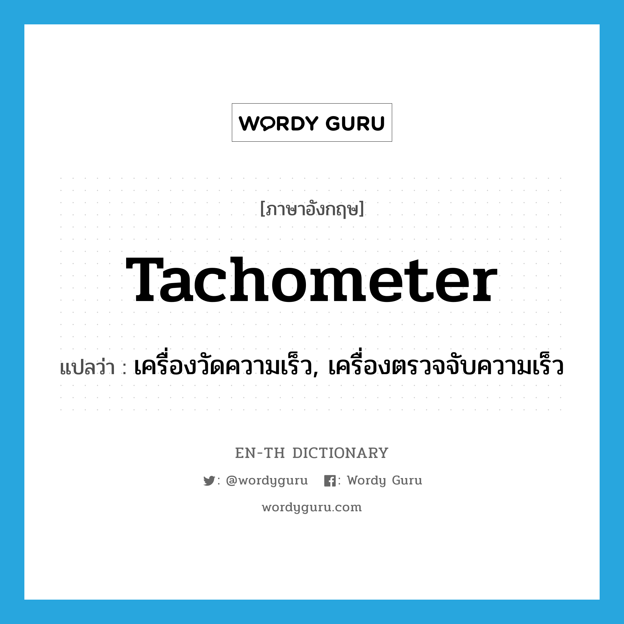 tachometer แปลว่า?, คำศัพท์ภาษาอังกฤษ tachometer แปลว่า เครื่องวัดความเร็ว, เครื่องตรวจจับความเร็ว ประเภท N หมวด N