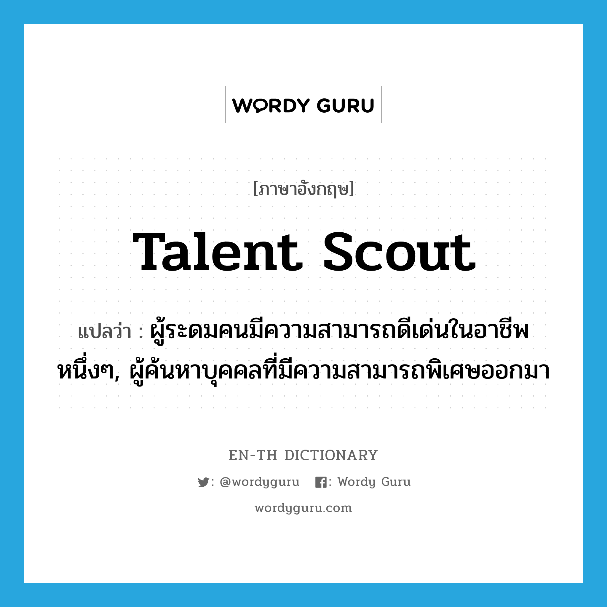 talent scout แปลว่า?, คำศัพท์ภาษาอังกฤษ talent scout แปลว่า ผู้ระดมคนมีความสามารถดีเด่นในอาชีพหนึ่งๆ, ผู้ค้นหาบุคคลที่มีความสามารถพิเศษออกมา ประเภท N หมวด N